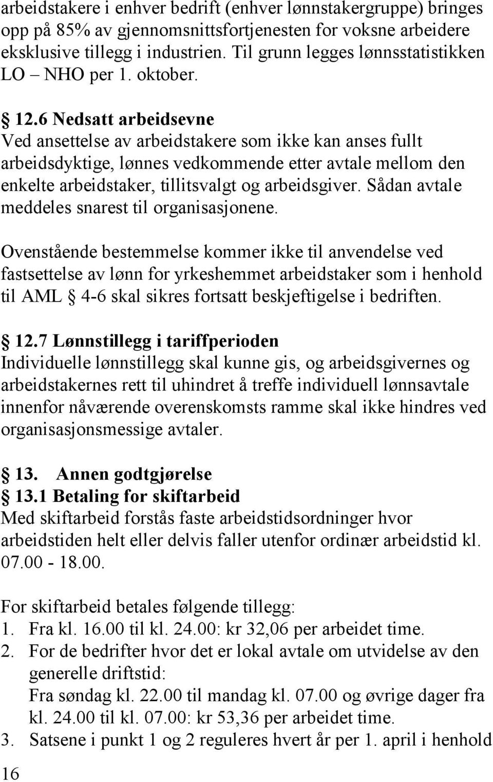 6 Nedsatt arbeidsevne Ved ansettelse av arbeidstakere som ikke kan anses fullt arbeidsdyktige, lønnes vedkommende etter avtale mellom den enkelte arbeidstaker, tillitsvalgt og arbeidsgiver.