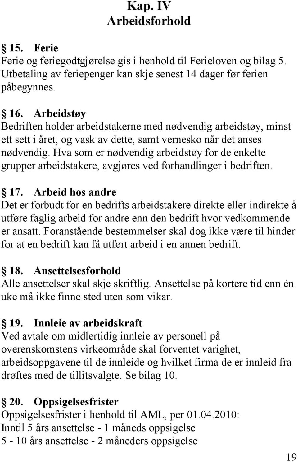 Hva som er nødvendig arbeidstøy for de enkelte grupper arbeidstakere, avgjøres ved forhandlinger i bedriften. 17.