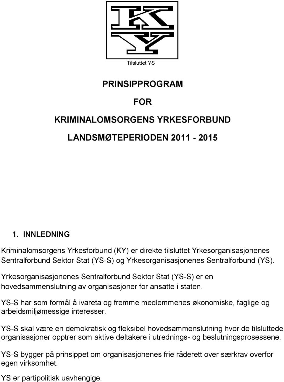 Yrkesorganisasjonenes Sentralforbund Sektor Stat (YS-S) er en hovedsammenslutning av organisasjoner for ansatte i staten.