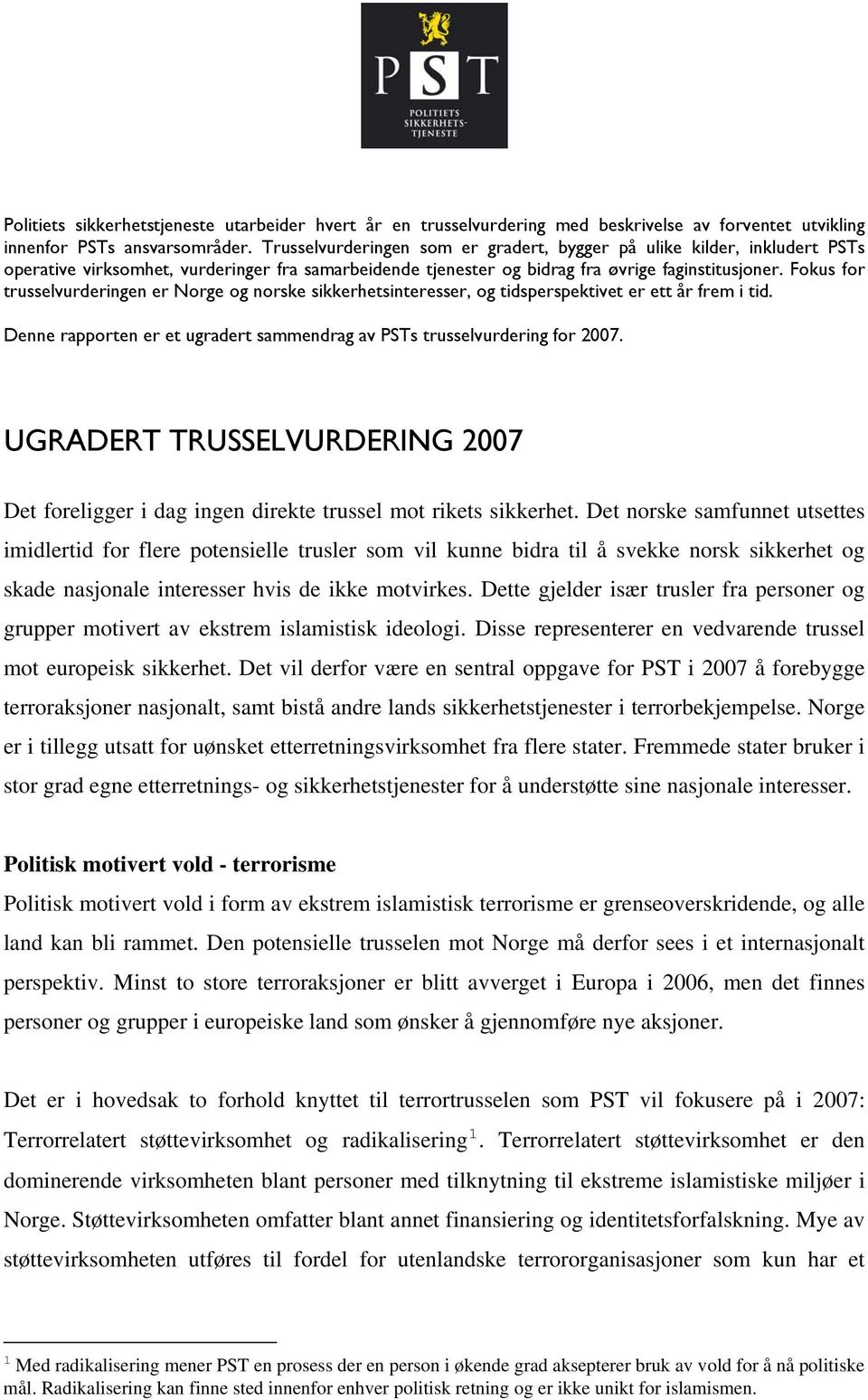 Fokus for trusselvurderingen er Norge og norske sikkerhetsinteresser, og tidsperspektivet er ett år frem i tid. Denne rapporten er et ugradert sammendrag av PSTs trusselvurdering for 2007.