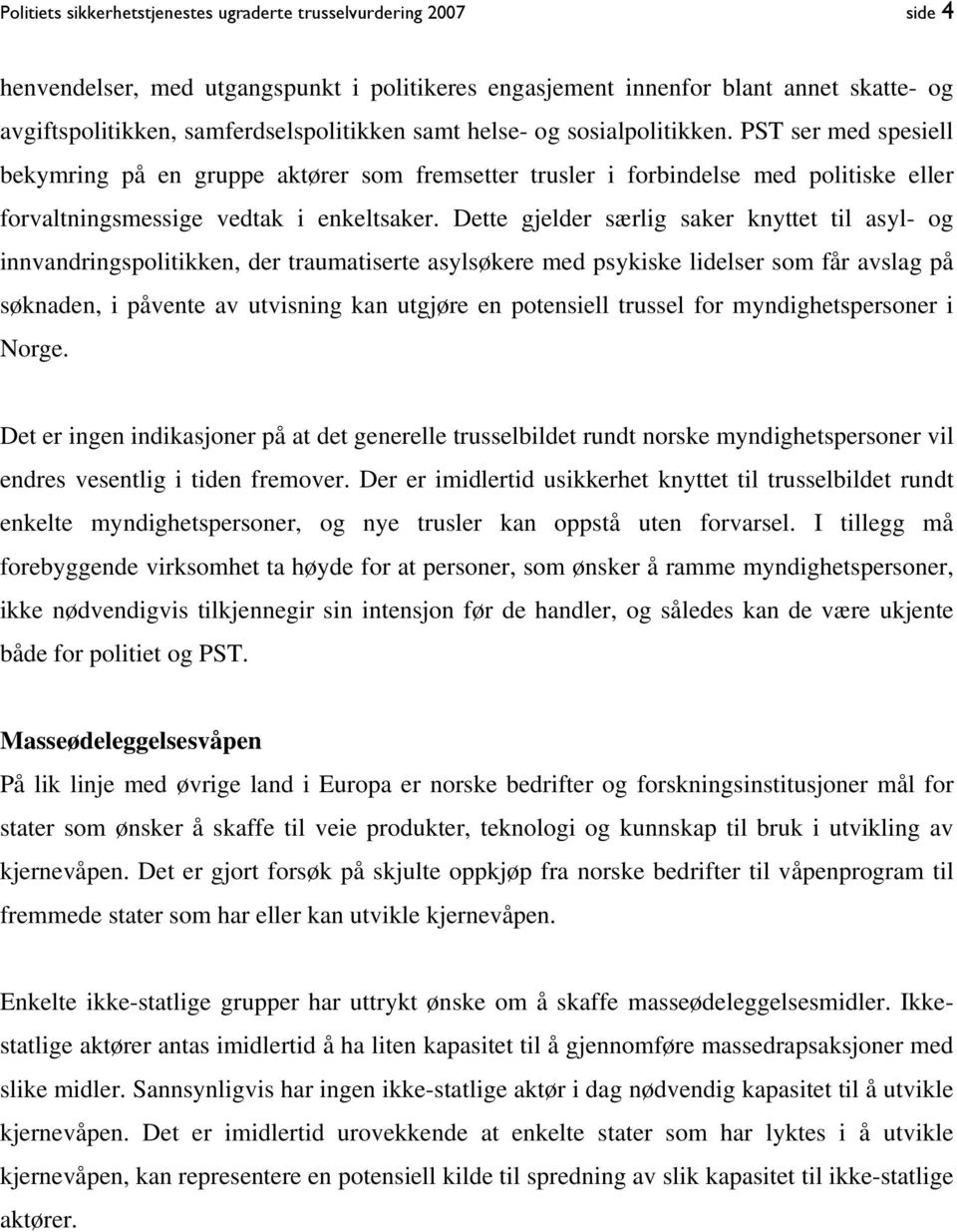 Dette gjelder særlig saker knyttet til asyl- og innvandringspolitikken, der traumatiserte asylsøkere med psykiske lidelser som får avslag på søknaden, i påvente av utvisning kan utgjøre en potensiell