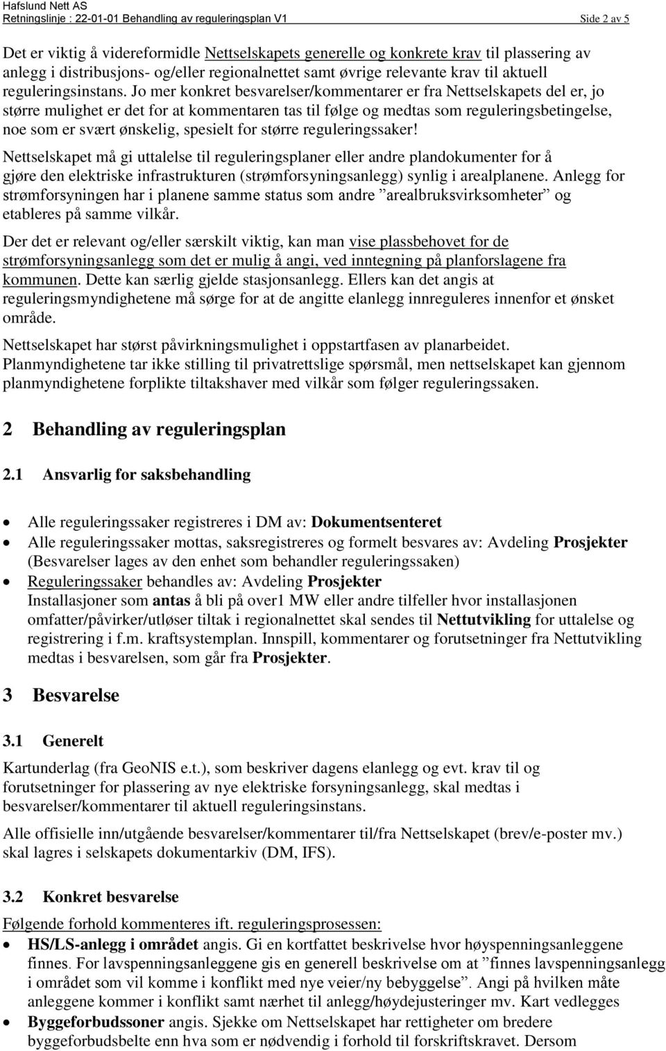 Jo mer konkret besvarelser/kommentarer er fra Nettselskapets del er, jo større mulighet er det for at kommentaren tas til følge og medtas som reguleringsbetingelse, noe som er svært ønskelig,