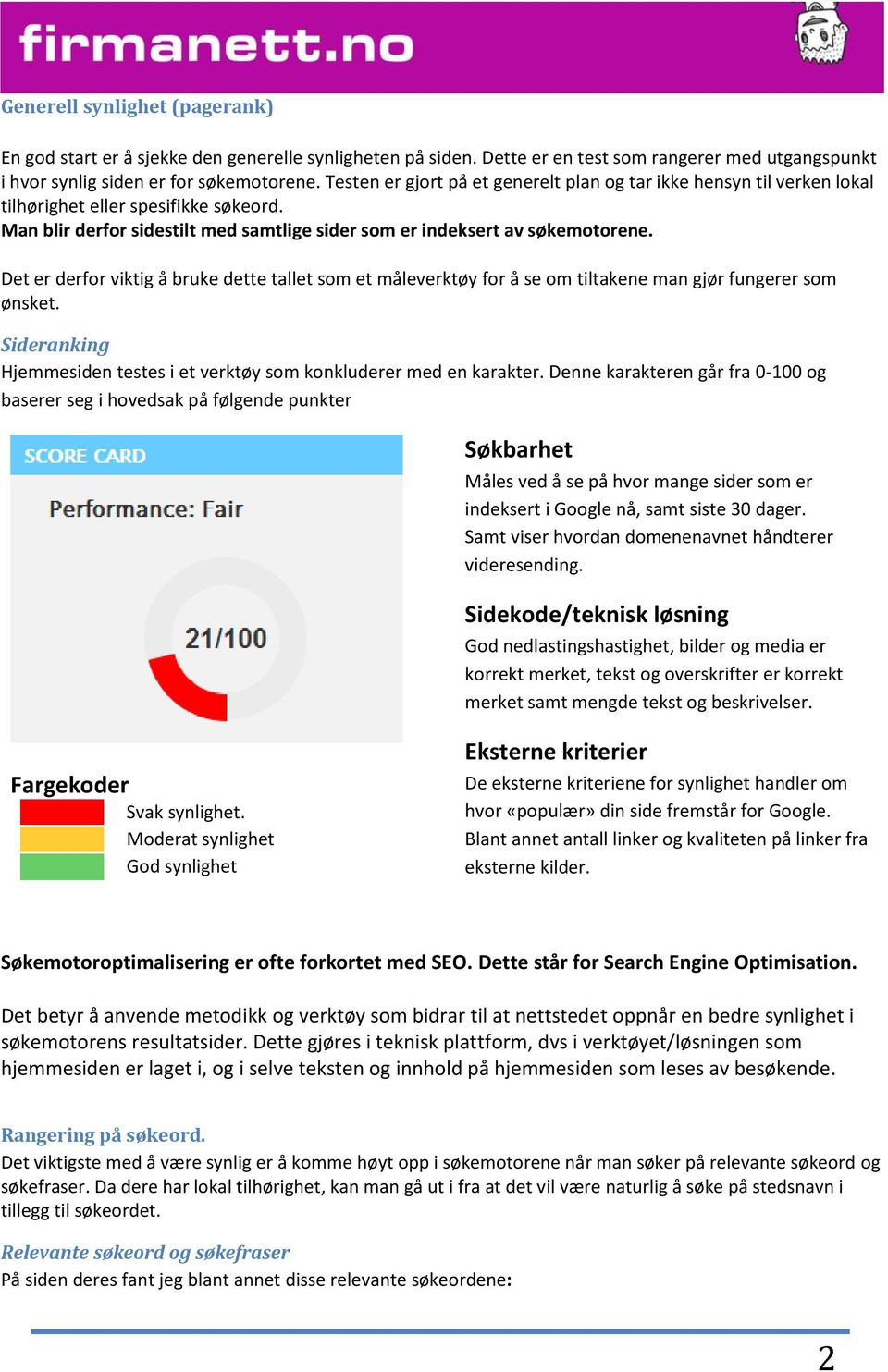 Det er derfor viktig å bruke dette tallet som et måleverktøy for å se om tiltakene man gjør fungerer som ønsket. Sideranking Hjemmesiden testes i et verktøy som konkluderer med en karakter.