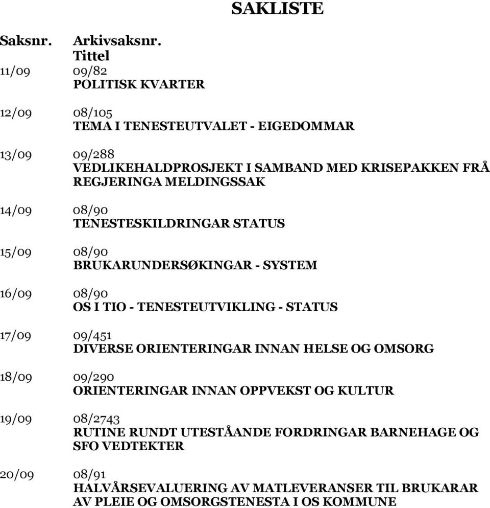 REGJERINGA MELDINGSSAK 14/09 08/90 TENESTESKILDRINGAR STATUS 15/09 08/90 BRUKARUNDERSØKINGAR - SYSTEM 16/09 08/90 OS I TIO - TENESTEUTVIKLING - STATUS