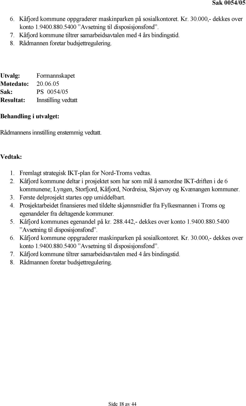05 Sak: PS 0054/05 Resultat: Innstilling vedtatt Rådmannens innstilling enstemmig vedtatt. 1. Fremlagt strategisk IKT-plan for Nord-Troms vedtas. 2.
