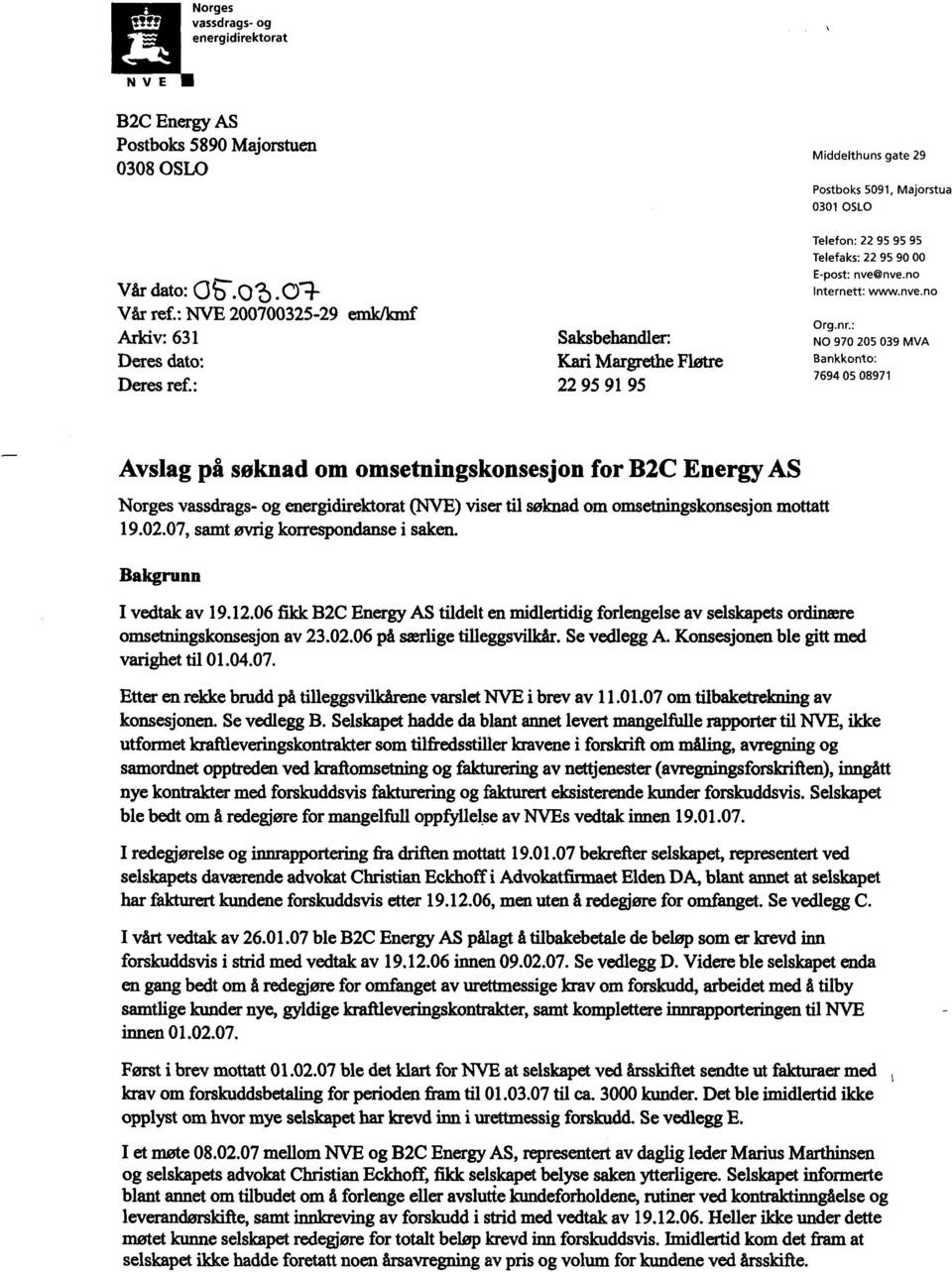 : NO 970 205 039 MVA Bankkonto: 7694 05 08971 Avslag på søknad om omsetningskonsesjon for WC Energy AS Norges vassdrags- og energidirektorat(nve) viser til søknad om omsetningskonsesjon mottatt 19.02.