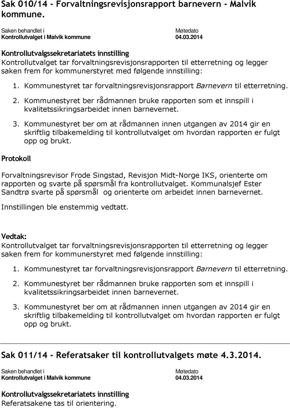 Kommunestyret tar forvaltningsrevisjonsrapport Barnevern til etterretning. 2. Kommunestyret ber rådmannen bruke rapporten som et innspill i kvalitetssikringsarbeidet innen barnevernet. 3.