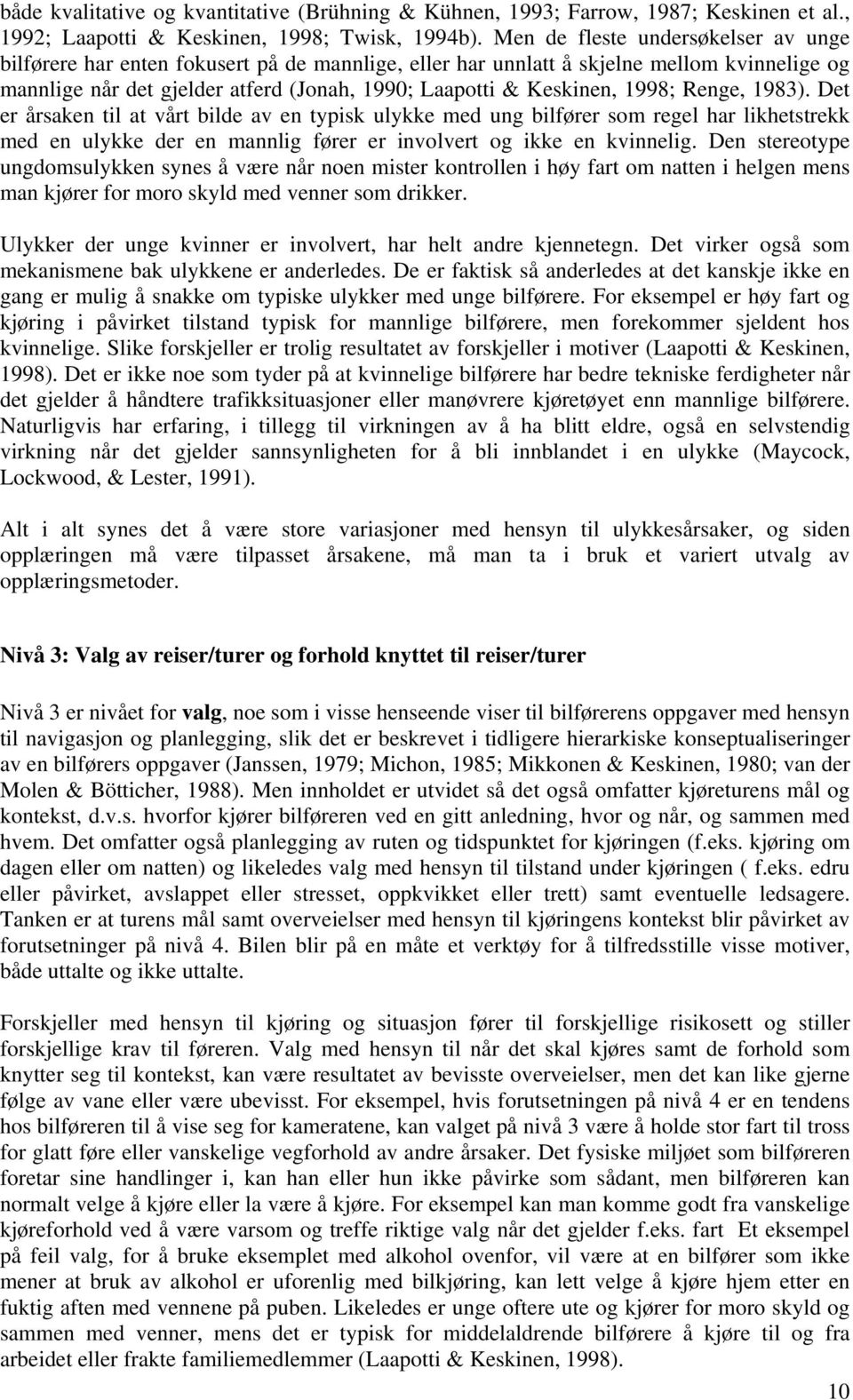 1998; Renge, 1983). Det er årsaken til at vårt bilde av en typisk ulykke med ung bilfører som regel har likhetstrekk med en ulykke der en mannlig fører er involvert og ikke en kvinnelig.