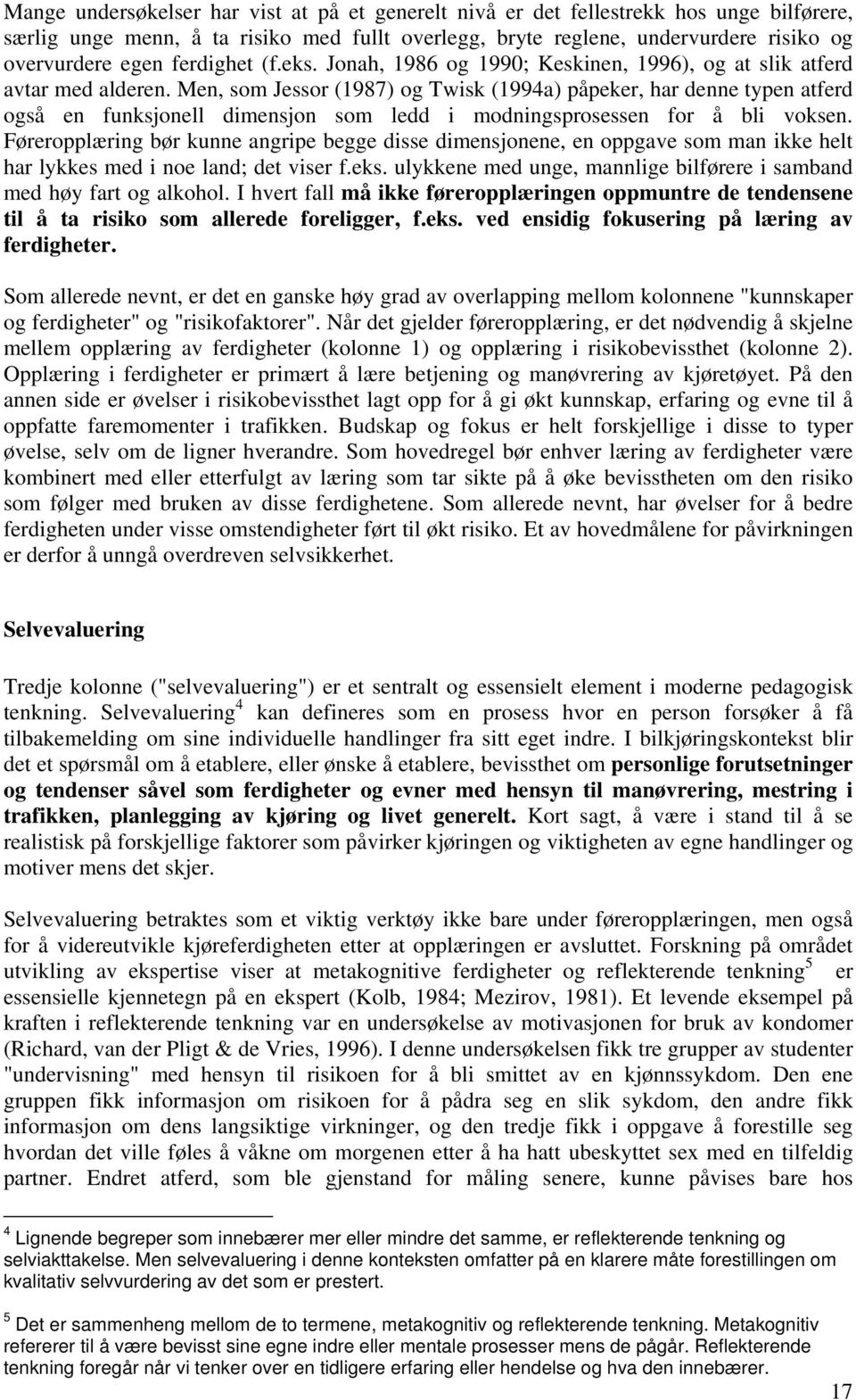 Men, som Jessor (1987) og Twisk (1994a) påpeker, har denne typen atferd også en funksjonell dimensjon som ledd i modningsprosessen for å bli voksen.