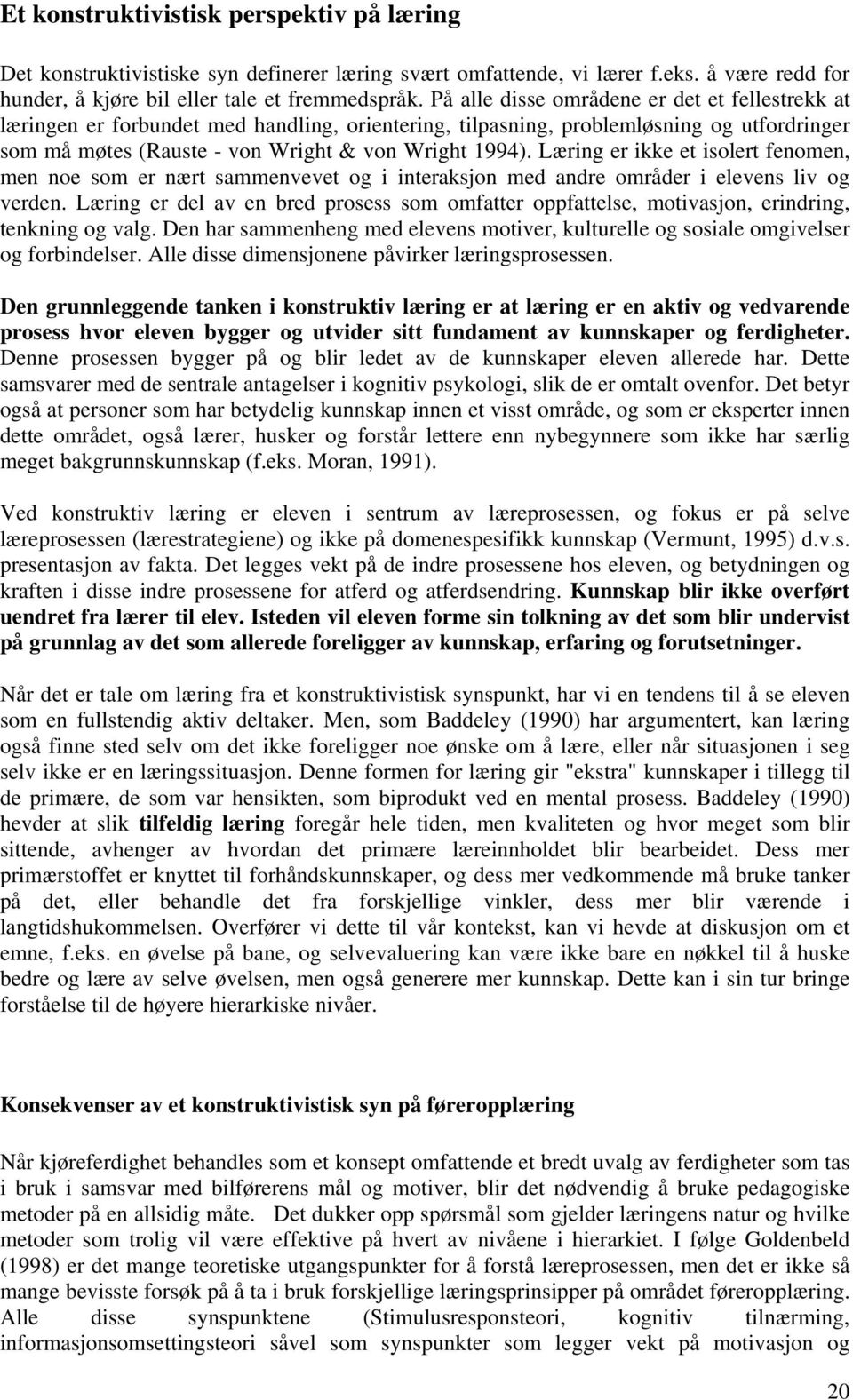 Læring er ikke et isolert fenomen, men noe som er nært sammenvevet og i interaksjon med andre områder i elevens liv og verden.