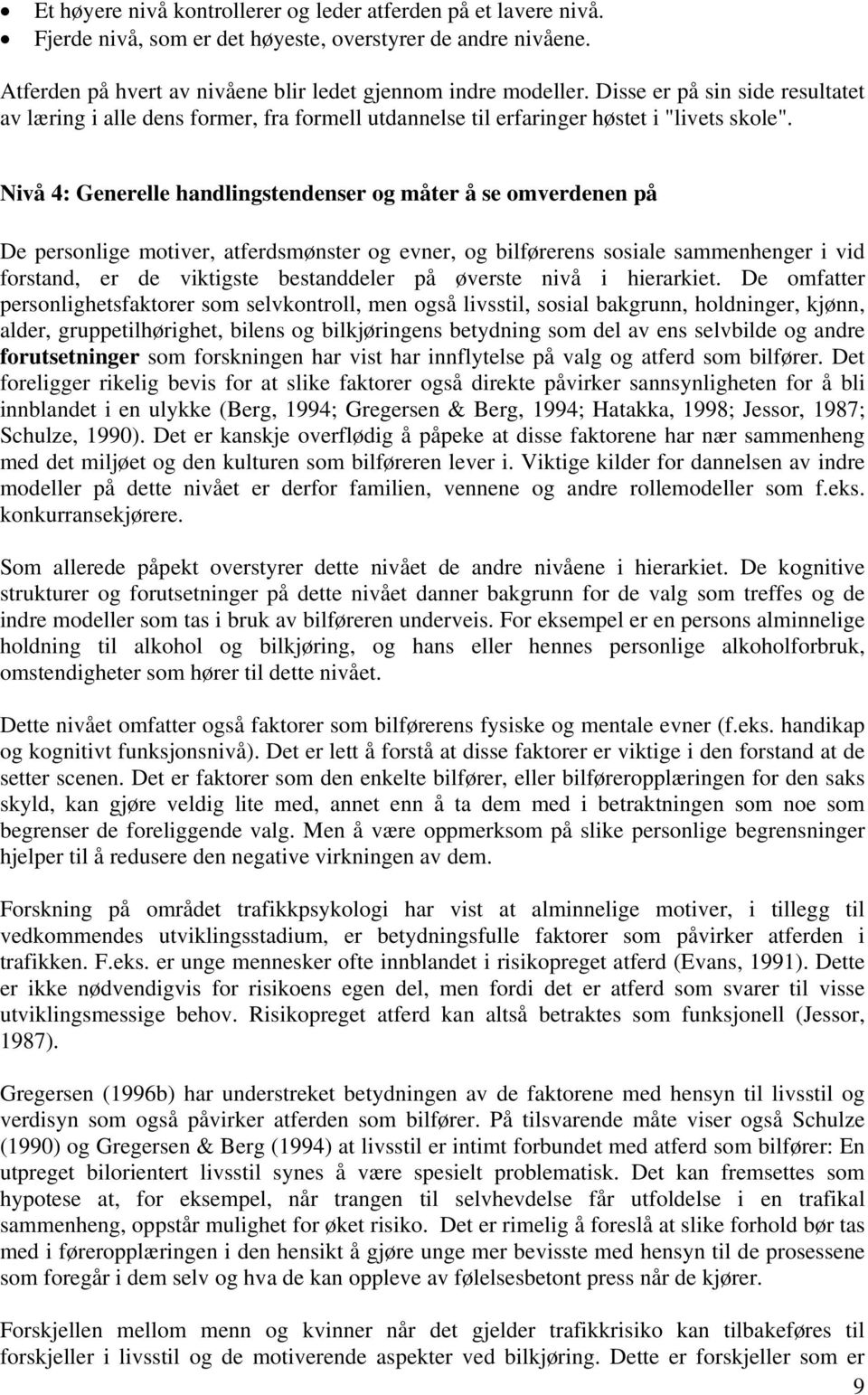 Nivå 4: Generelle handlingstendenser og måter å se omverdenen på De personlige motiver, atferdsmønster og evner, og bilførerens sosiale sammenhenger i vid forstand, er de viktigste bestanddeler på