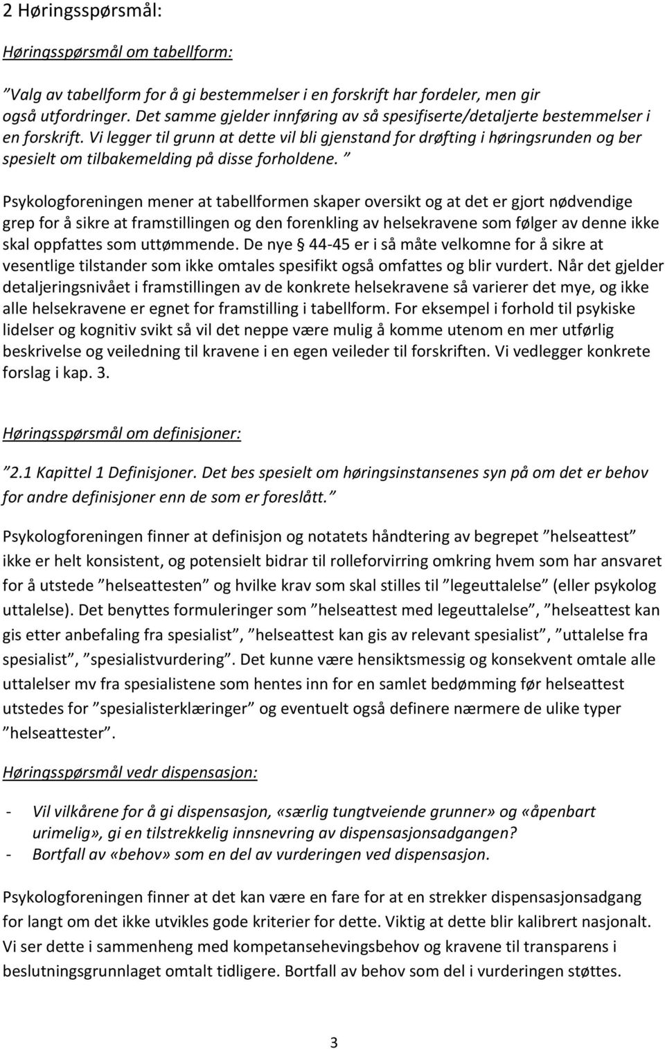 Vi legger til grunn at dette vil bli gjenstand for drøfting i høringsrunden og ber spesielt om tilbakemelding på disse forholdene.