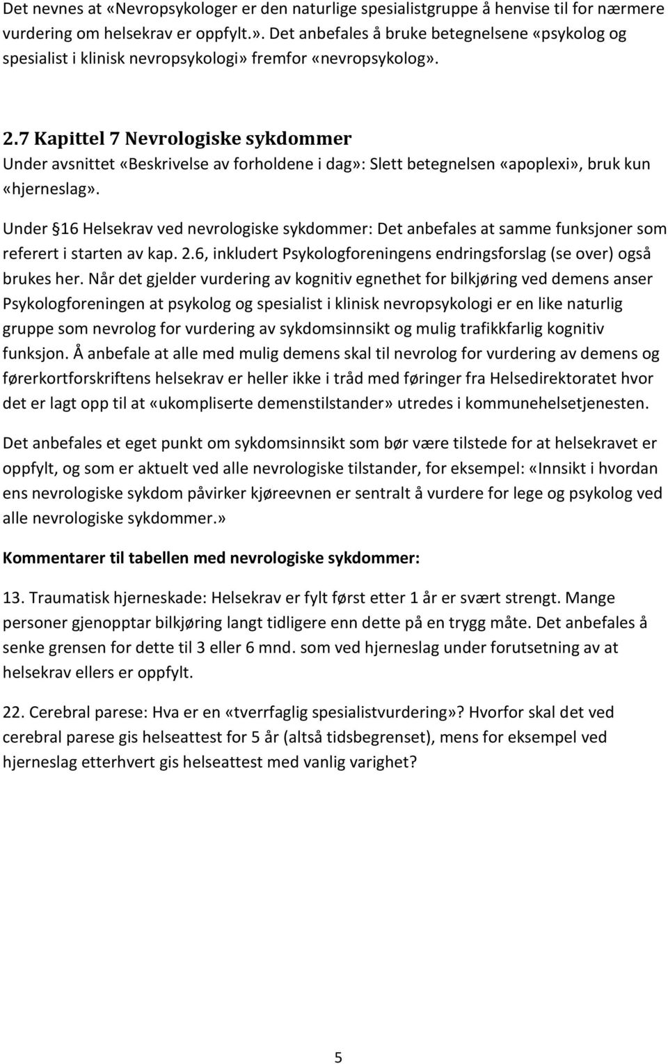 7 Kapittel 7 Nevrologiske sykdommer Under avsnittet «Beskrivelse av forholdene i dag»: Slett betegnelsen «apoplexi», bruk kun «hjerneslag».