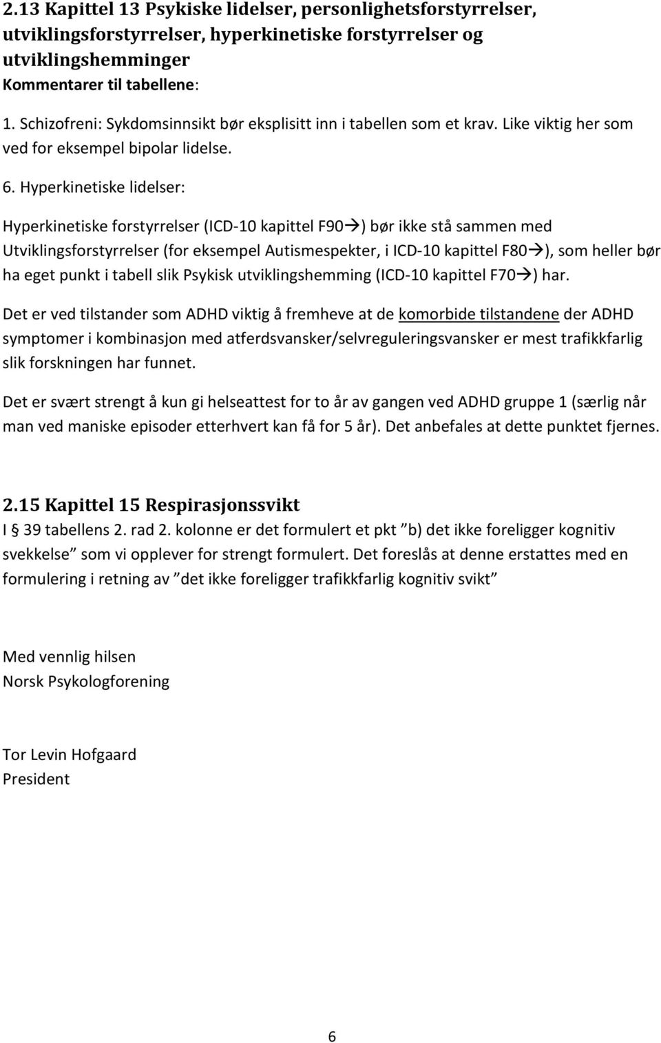 Hyperkinetiske lidelser: Hyperkinetiske forstyrrelser (ICD-10 kapittel F90 ) bør ikke stå sammen med Utviklingsforstyrrelser (for eksempel Autismespekter, i ICD-10 kapittel F80 ), som heller bør ha