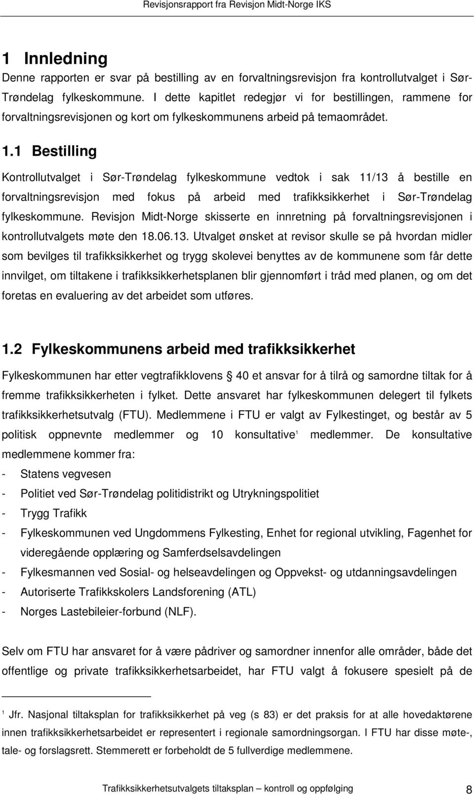 1 Bestilling Kontrollutvalget i Sør-Trøndelag fylkeskommune vedtok i sak 11/13 å bestille en forvaltningsrevisjon med fokus på arbeid med trafikksikkerhet i Sør-Trøndelag fylkeskommune.
