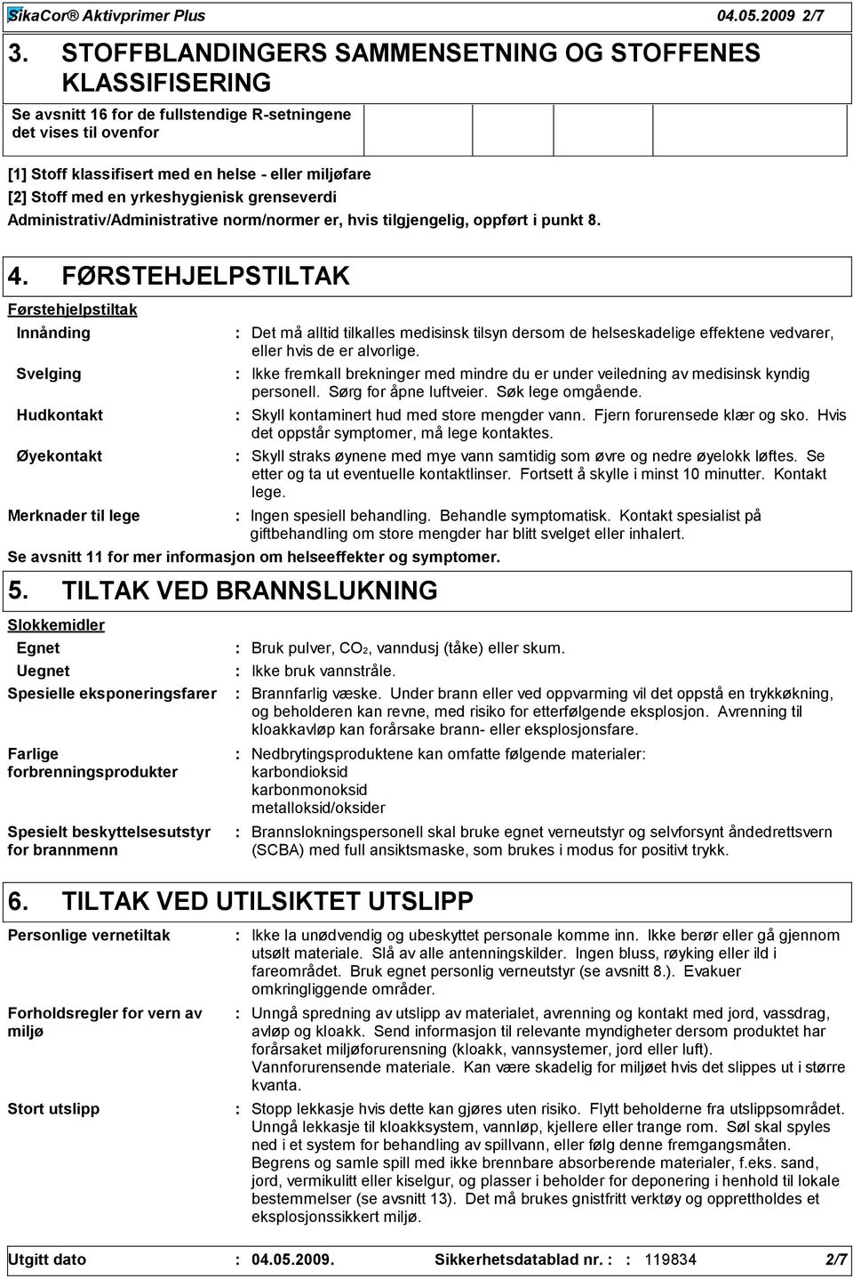 yrkeshygienisk grenseverdi Administrativ/Administrative norm/normer er, hvis tilgjengelig, oppført i punkt 8. 4.