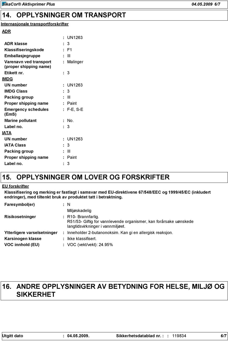 IMDG UN number IMDG Class Packing group Proper shipping name Emergency schedules (EmS) Marine pollutant Label no. IATA UN number IATA Class Packing group Proper shipping name Label no.