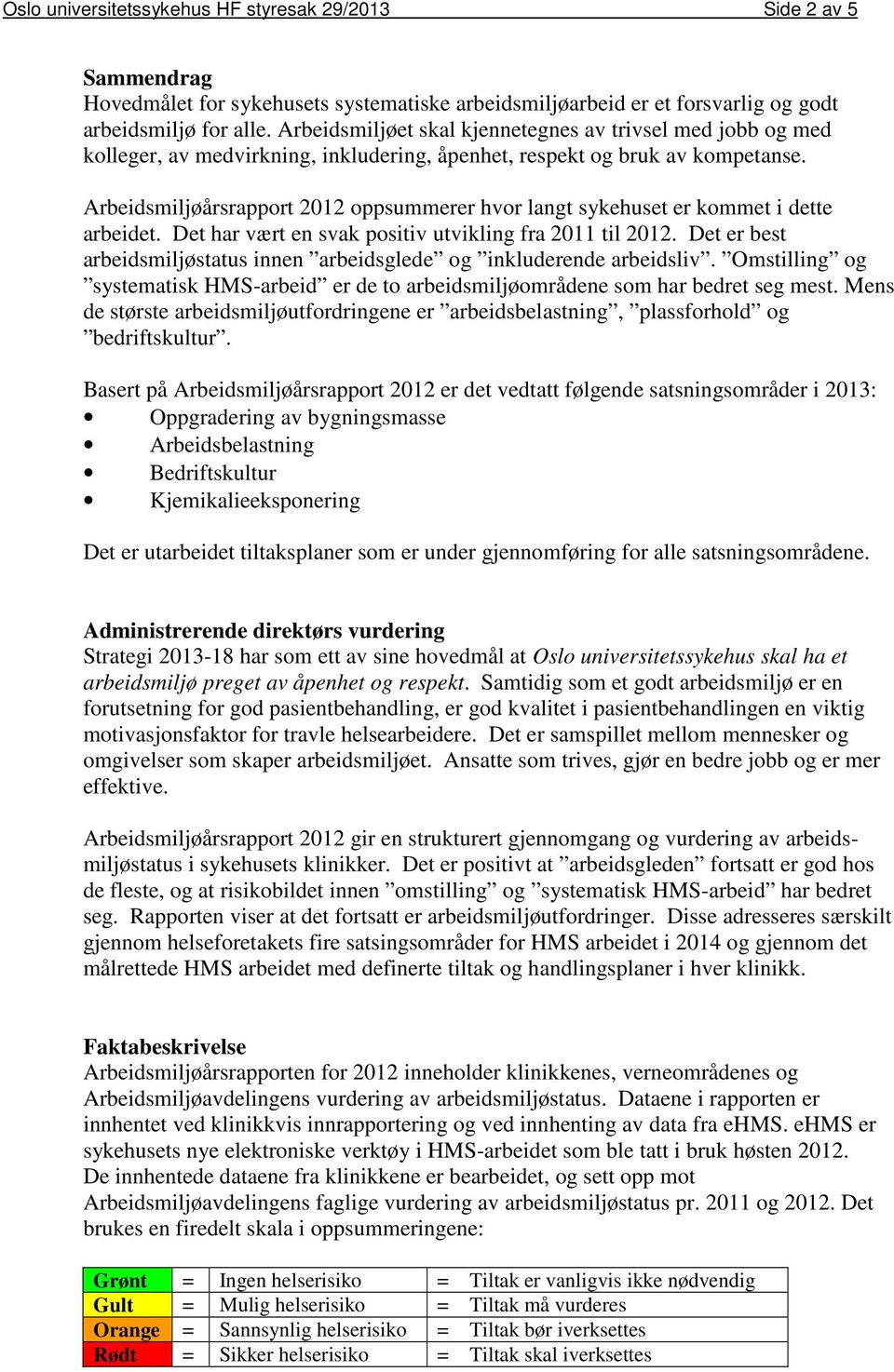 Arbeidsmiljøårsrapport 2012 oppsummerer hvor langt sykehuset er kommet i dette arbeidet. Det har vært en svak positiv utvikling fra 2011 til 2012.