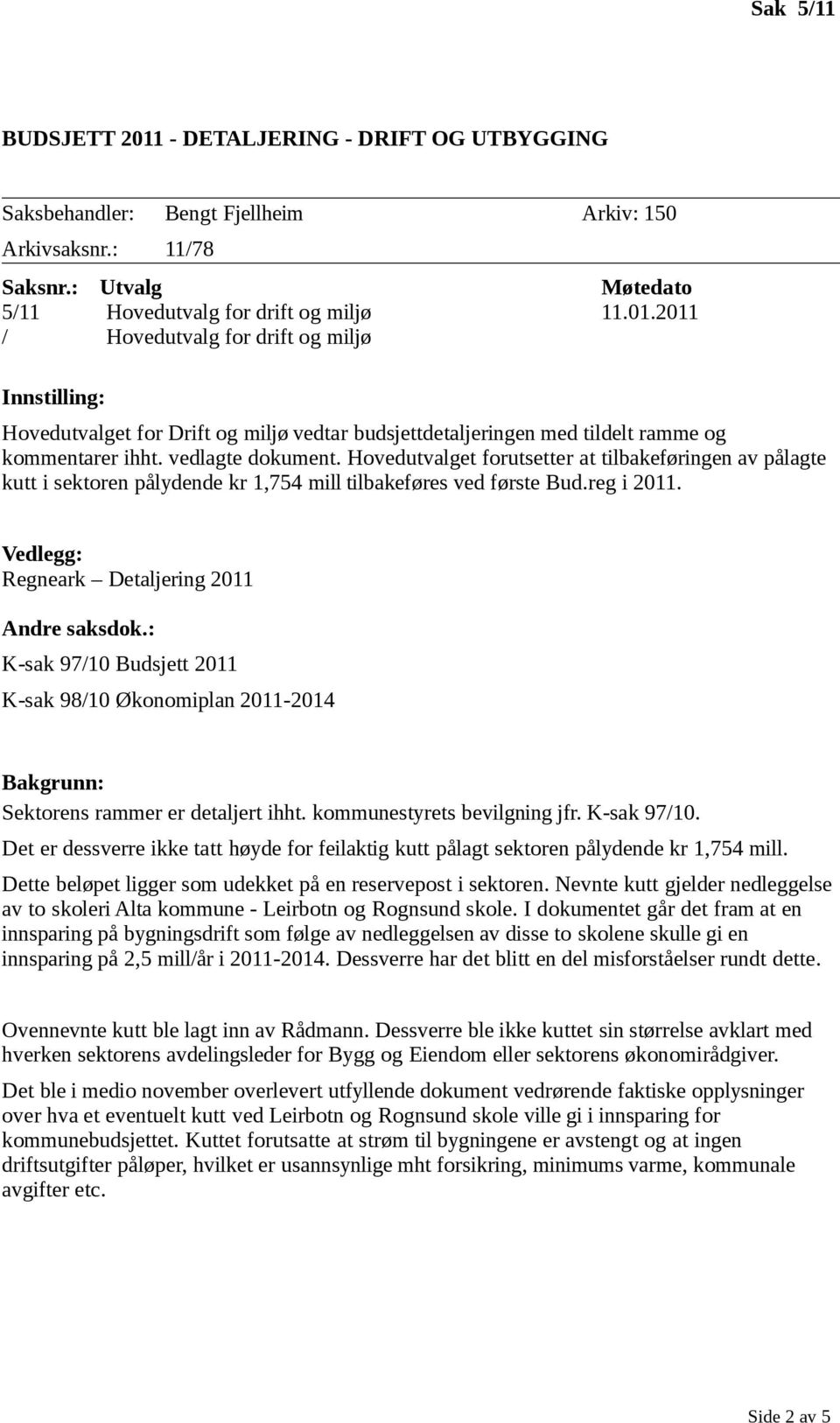 Vedlegg: Regneark Detaljering 2011 Andre saksdok.: K-sak 97/10 Budsjett 2011 K-sak 98/10 Økonomiplan 2011-2014 Bakgrunn: Sektorens rammer er detaljert ihht. kommunestyrets bevilgning jfr. K-sak 97/10. Det er dessverre ikke tatt høyde for feilaktig kutt pålagt sektoren pålydende kr 1,754 mill.