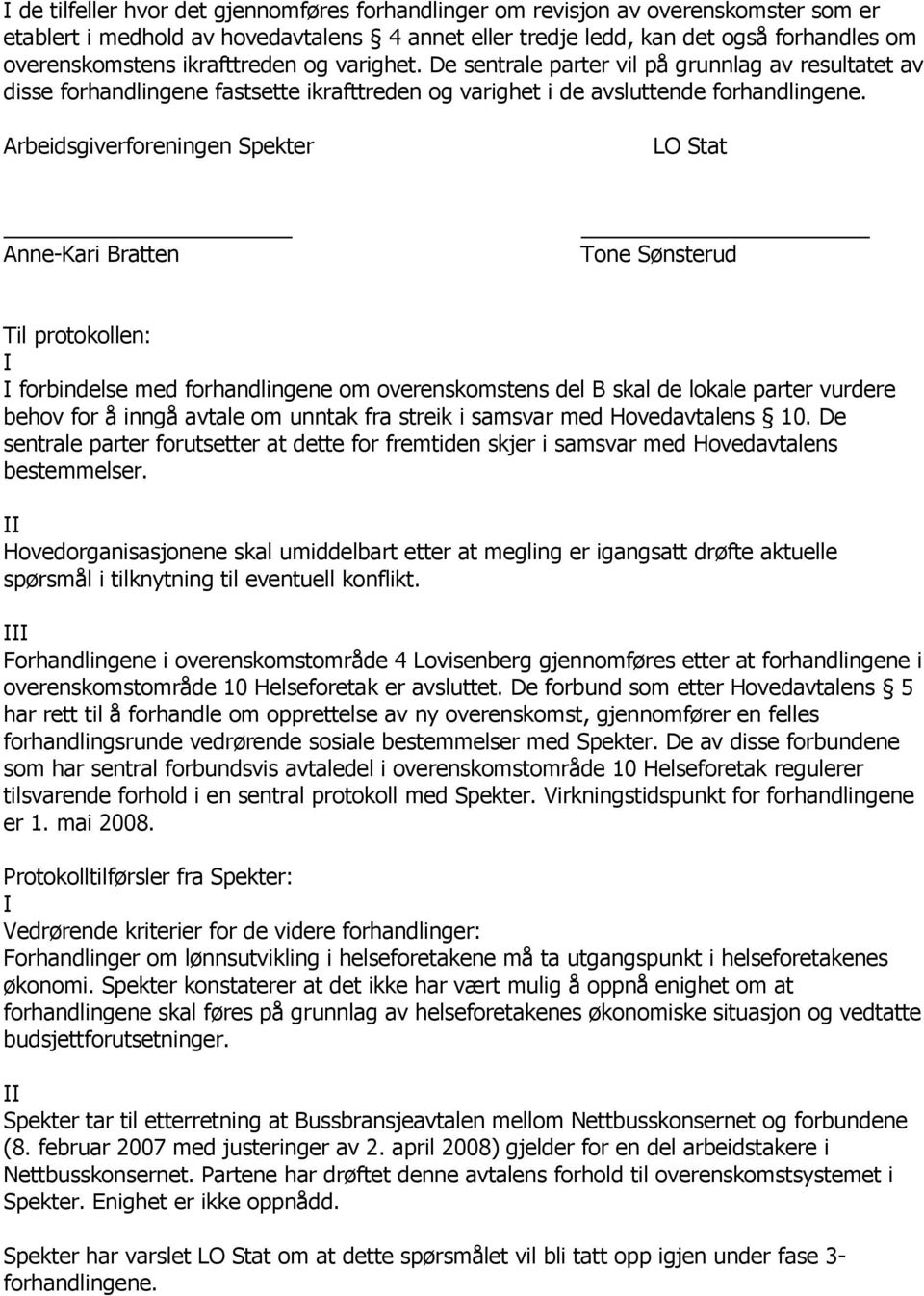 Arbeidsgiverforeningen Spekter LO Stat Anne-Kari Bratten Tone Sønsterud Til protokollen: I I forbindelse med forhandlingene om overenskomstens del B skal de lokale parter vurdere behov for å inngå