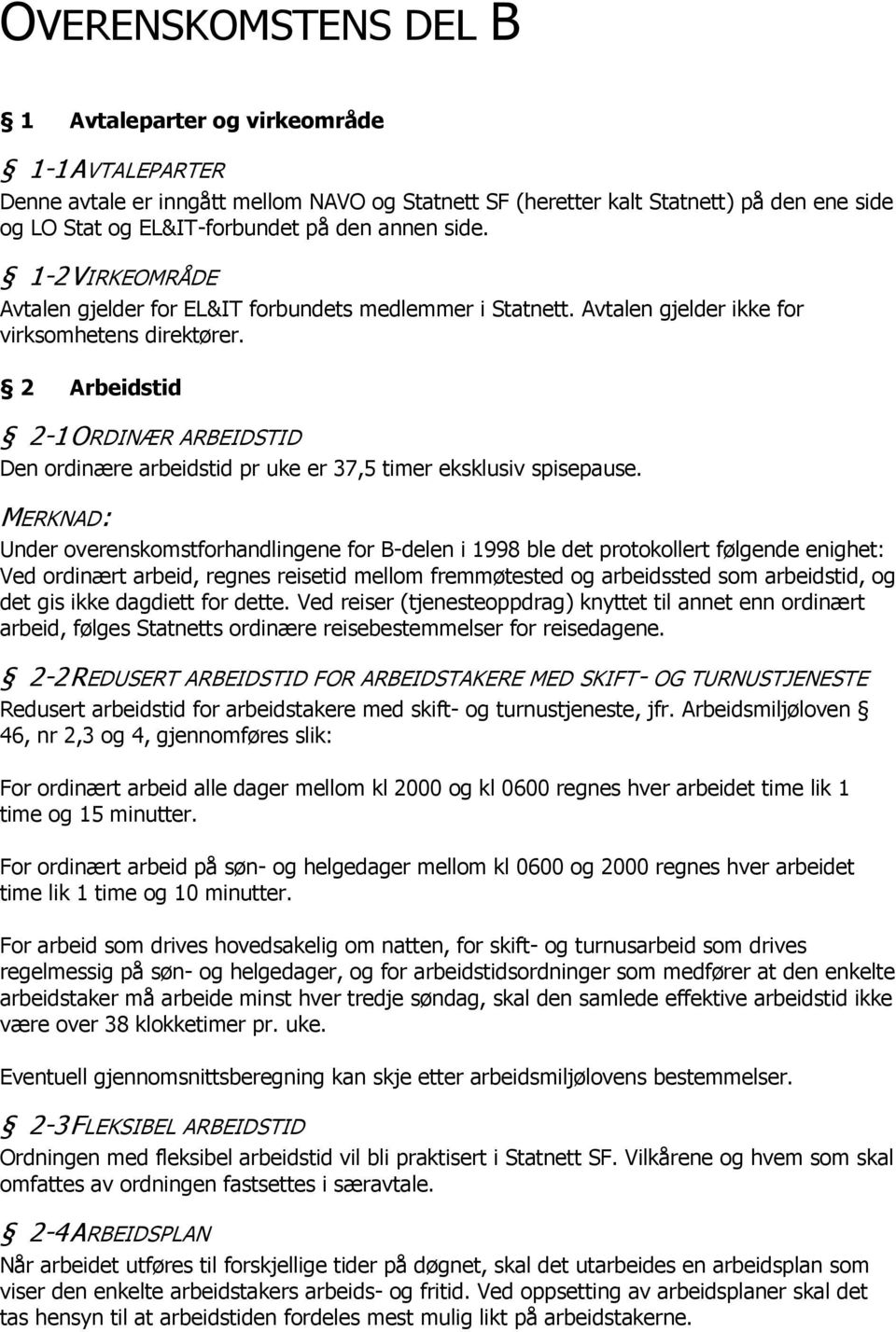 2 Arbeidstid 2-1 ORDINÆR ARBEIDSTID Den ordinære arbeidstid pr uke er 37,5 timer eksklusiv spisepause.