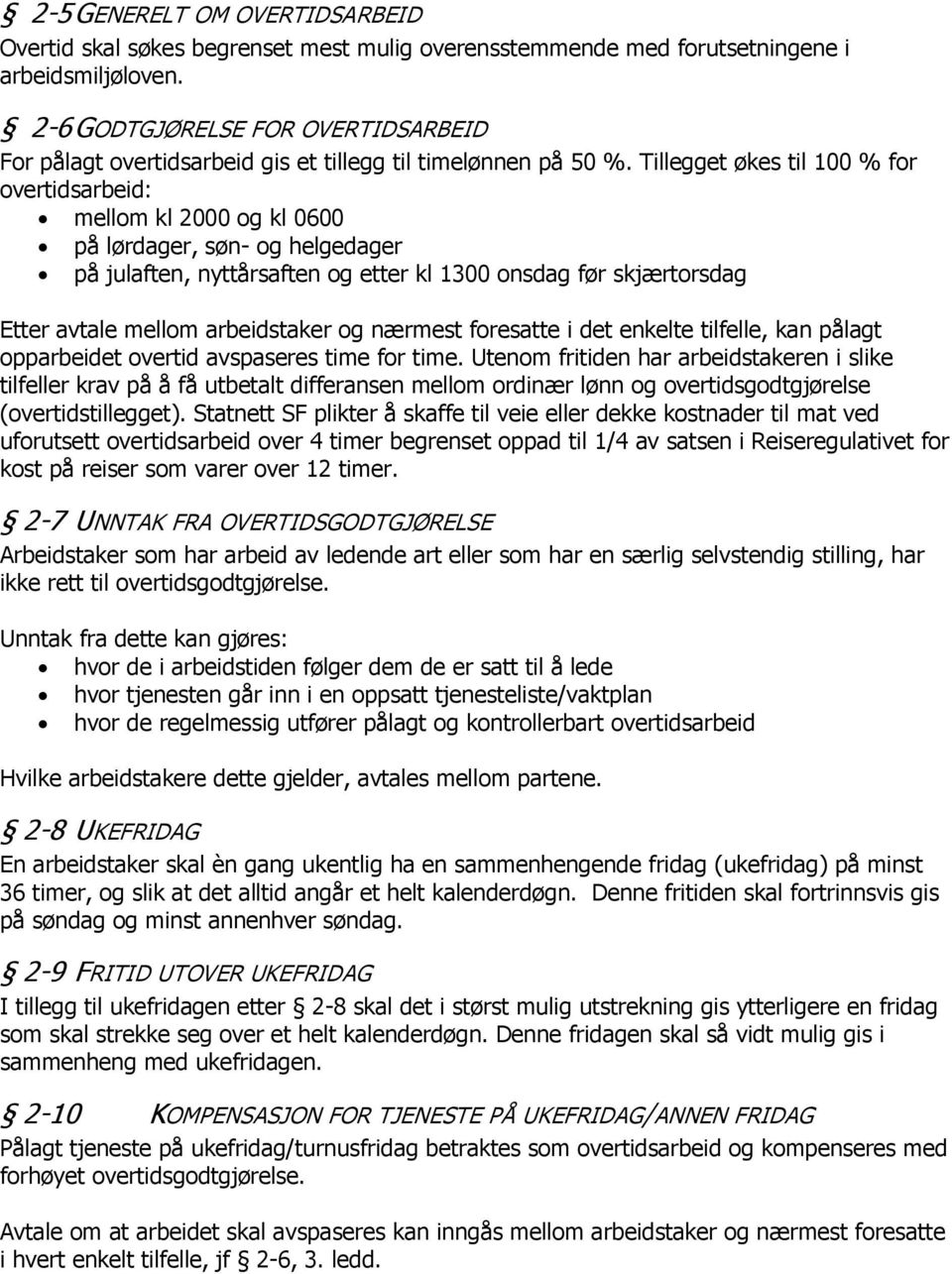 Tillegget økes til 100 % for overtidsarbeid: mellom kl 2000 og kl 0600 på lørdager, søn- og helgedager på julaften, nyttårsaften og etter kl 1300 onsdag før skjærtorsdag Etter avtale mellom