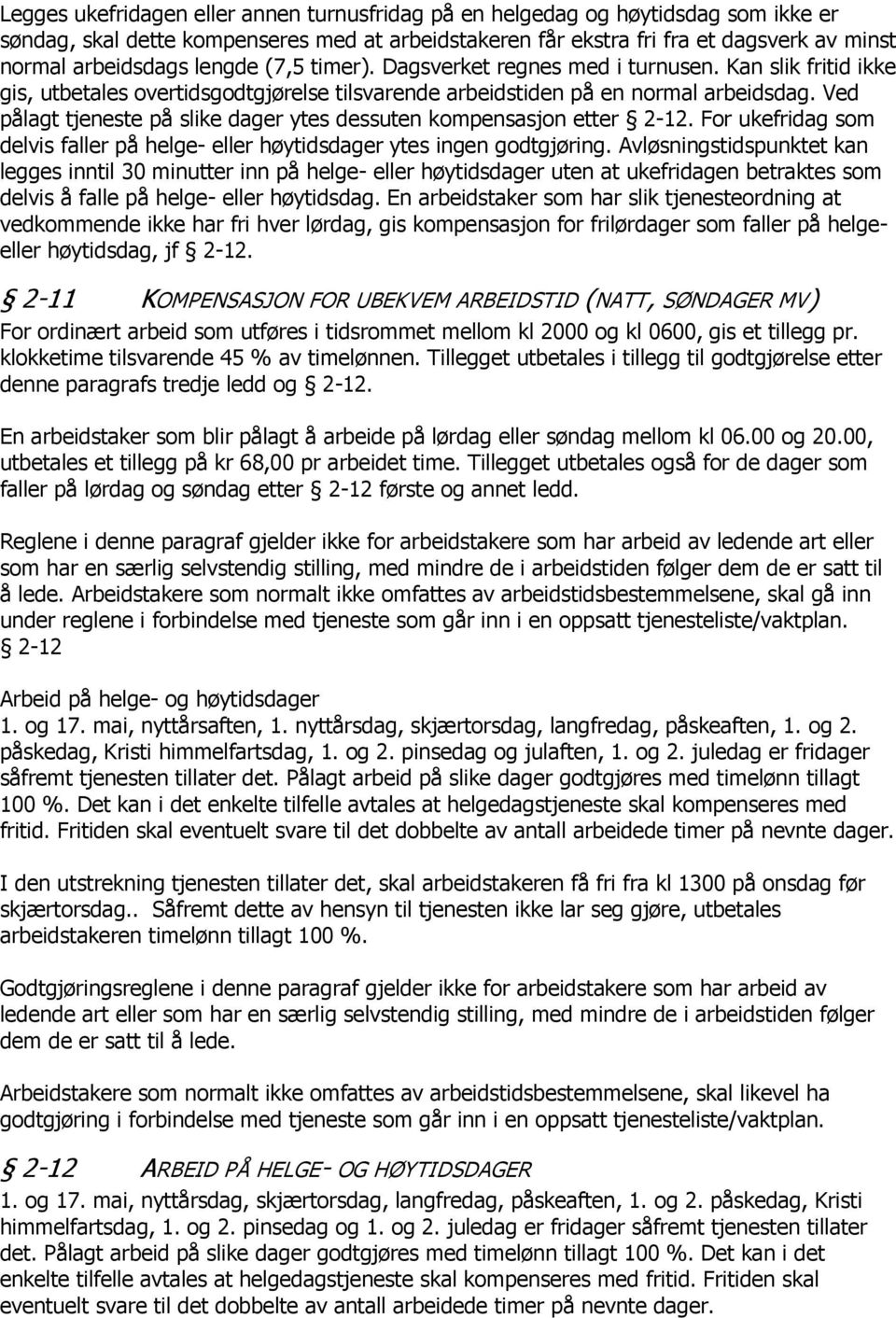 Ved pålagt tjeneste på slike dager ytes dessuten kompensasjon etter 2-12. For ukefridag som delvis faller på helge- eller høytidsdager ytes ingen godtgjøring.