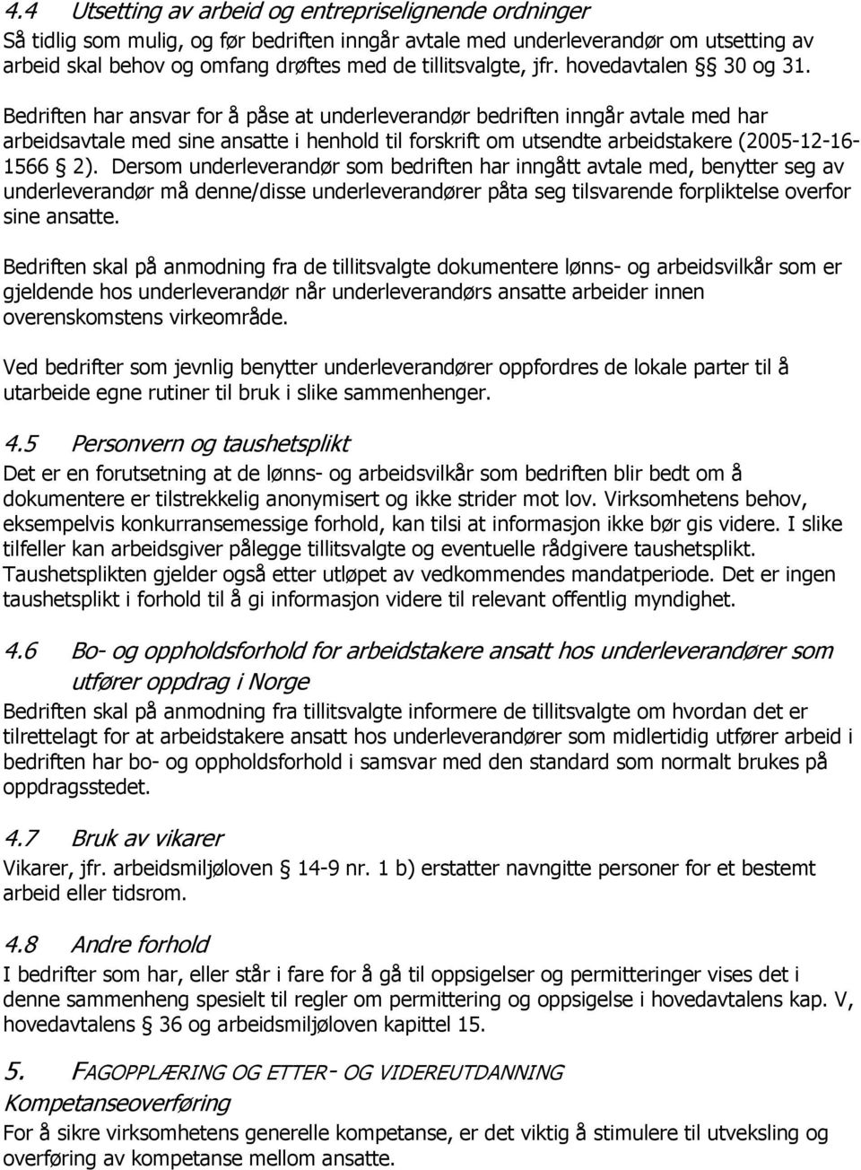 Bedriften har ansvar for å påse at underleverandør bedriften inngår avtale med har arbeidsavtale med sine ansatte i henhold til forskrift om utsendte arbeidstakere (2005-12-16-1566 2).