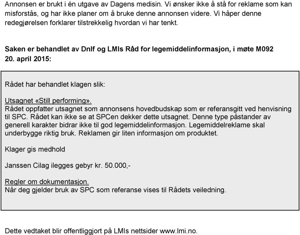 april 2015: Rådet har behandlet klagen slik: Utsagnet «Still performing». Rådet oppfatter utsagnet som annonsens hovedbudskap som er referansgitt ved henvisning til SPC.