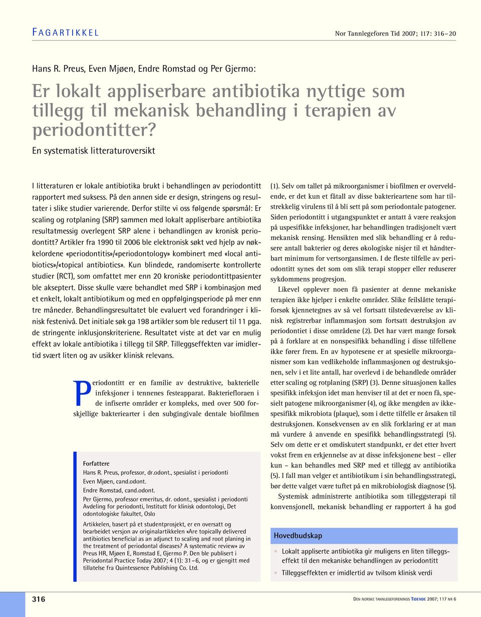 En systematisk litteraturoversikt I litteraturen er lokale antibiotika brukt i behandlingen av periodontitt rapportert med suksess.