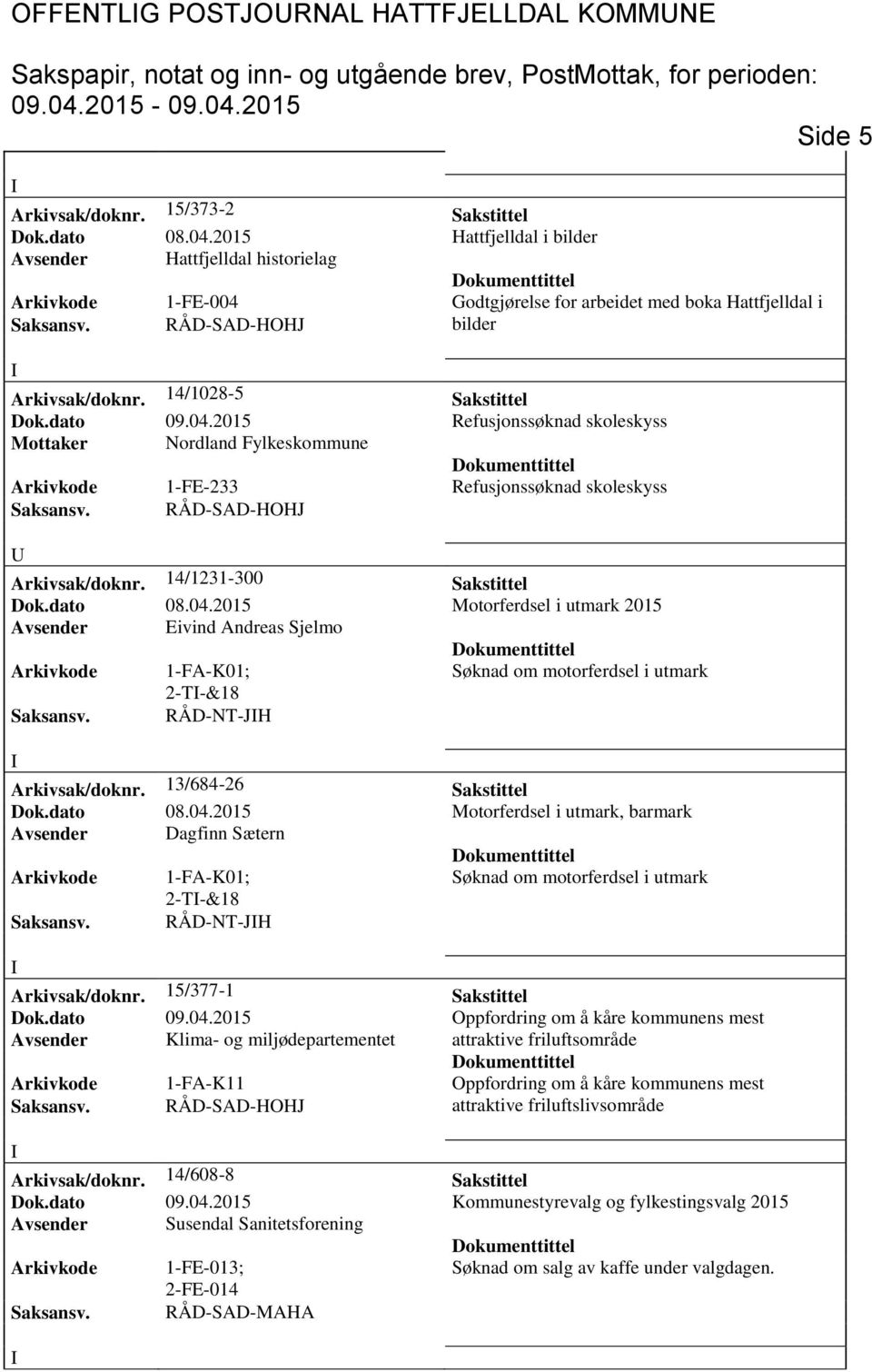 14/1231-300 akstittel Dok.dato 08.04.2015 Motorferdsel i utmark 2015 Avsender Eivind Andreas jelmo Arkivkode 1-FA-K01; øknad om motorferdsel i utmark 2-T-&18 aksansv. RÅD-NT-JH Arkivsak/doknr.