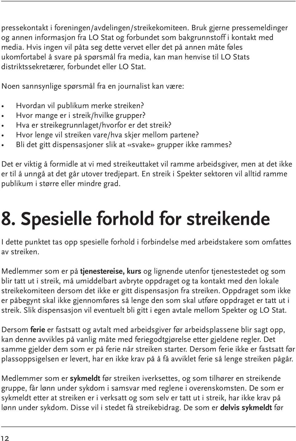 Noen sannsynlige spørsmål fra en journalist kan være: Hvordan vil publikum merke streiken? Hvor mange er i streik/hvilke grupper? Hva er streikegrunnlaget/hvorfor er det streik?