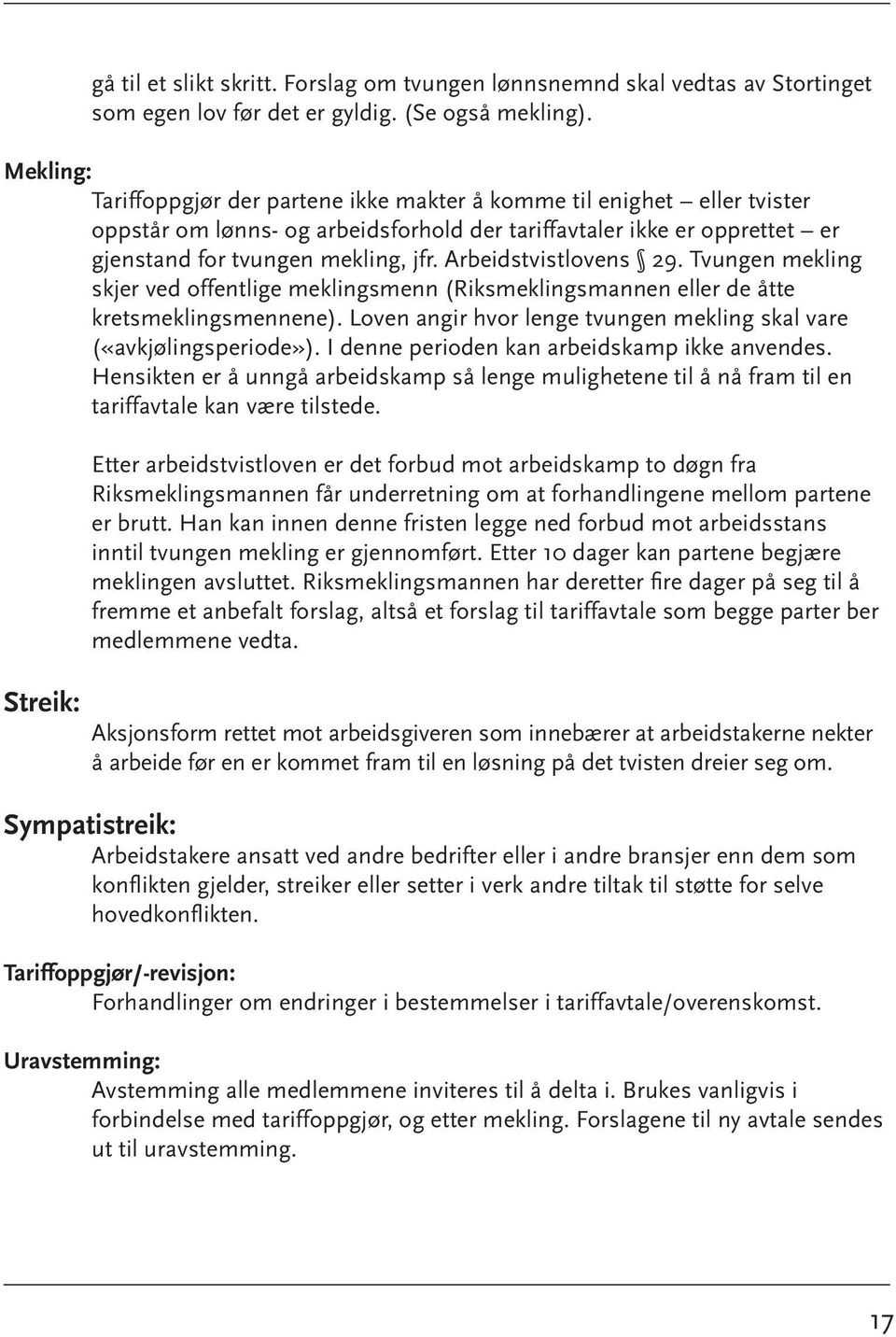 Arbeidstvistlovens 29. Tvungen mekling skjer ved offentlige meklingsmenn (Riksmeklingsmannen eller de åtte. kretsmeklingsmennene).