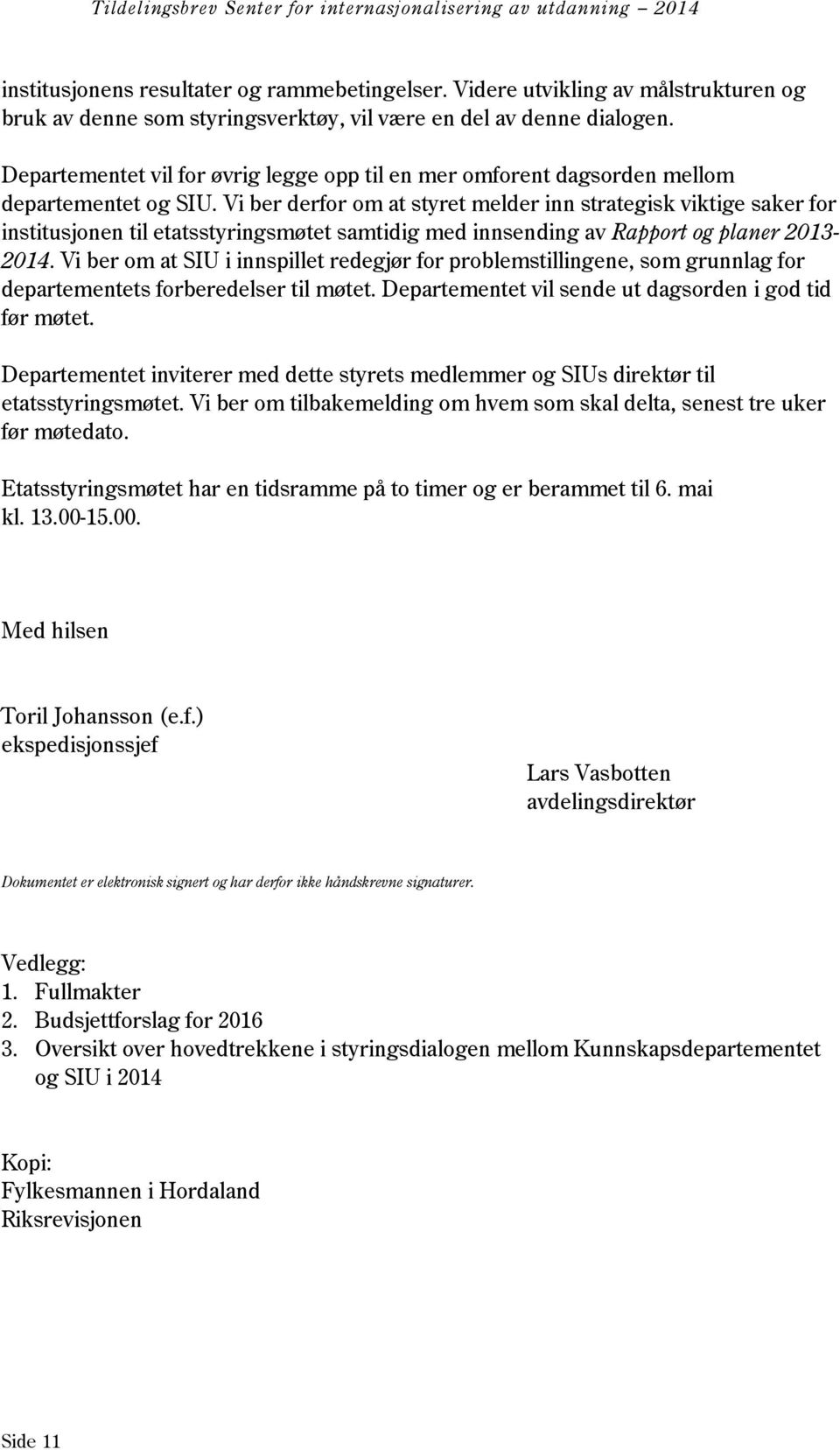 Vi ber derfor om at styret melder inn strategisk viktige saker for institusjonen til etatsstyringsmøtet samtidig med innsending av Rapport og planer 2013-2014.