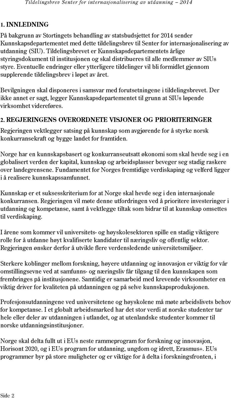 Eventuelle endringer eller ytterligere tildelinger vil bli formidlet gjennom supplerende tildelingsbrev i løpet av året. Bevilgningen skal disponeres i samsvar med forutsetningene i tildelingsbrevet.