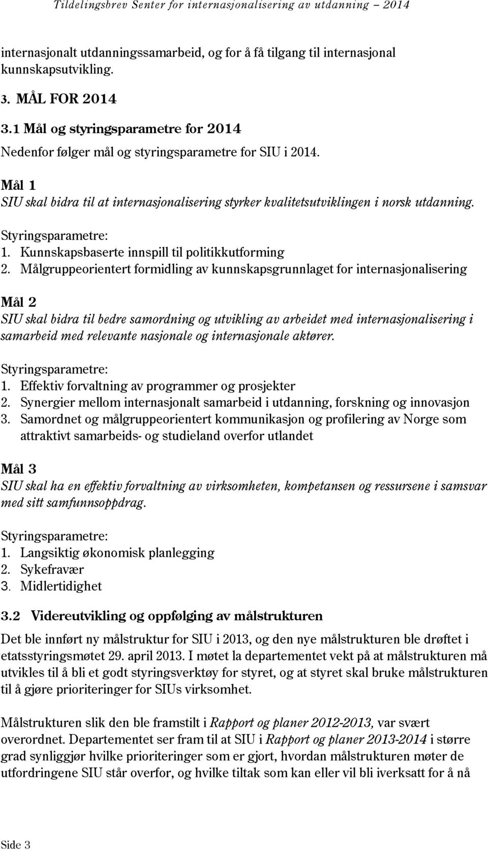 Styringsparametre: 1. Kunnskapsbaserte innspill til politikkutforming 2.