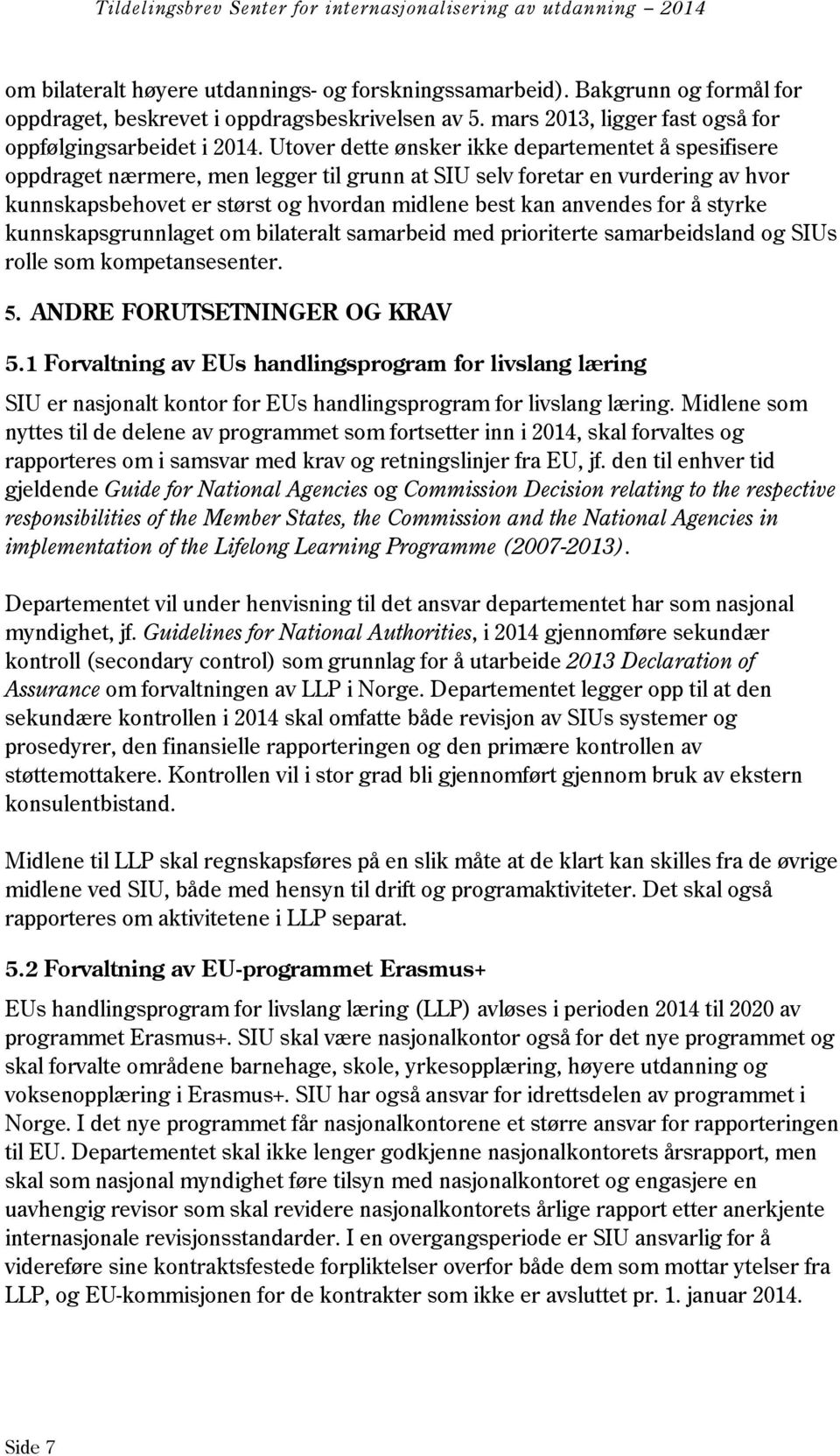 for å styrke kunnskapsgrunnlaget om bilateralt samarbeid med prioriterte samarbeidsland og SIUs rolle som kompetansesenter. 5. ANDRE FORUTSETNINGER OG KRAV 5.