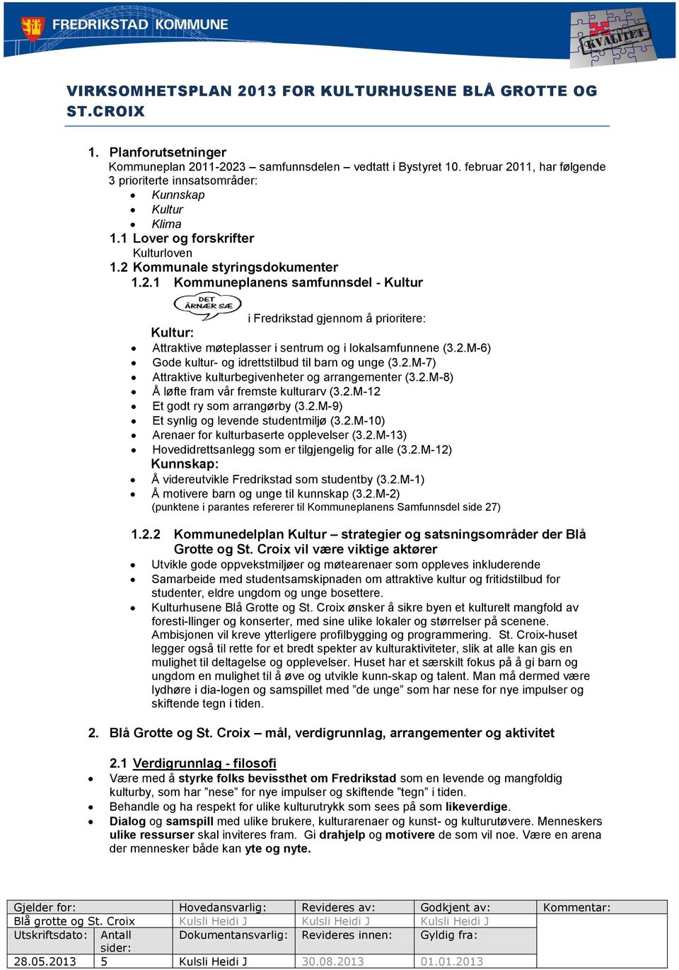 2.M-6) Gode kultur- og idrettstilbud til barn og unge (3.2.M-7) Attraktive kulturbegivenheter og arrangementer (3.2.M-8) Å løfte fram vår fremste kulturarv (3.2.M-12 Et godt ry som arrangørby (3.2.M-9) Et synlig og levende studentmiljø (3.