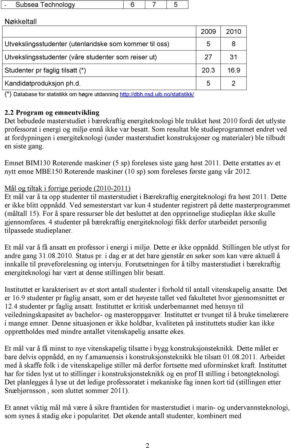 2 Program og emneutvikling Det bebudede masterstudiet i bærekraftig energiteknologi ble trukket høst 2010 fordi det utlyste professorat i energi og miljø ennå ikke var besatt.