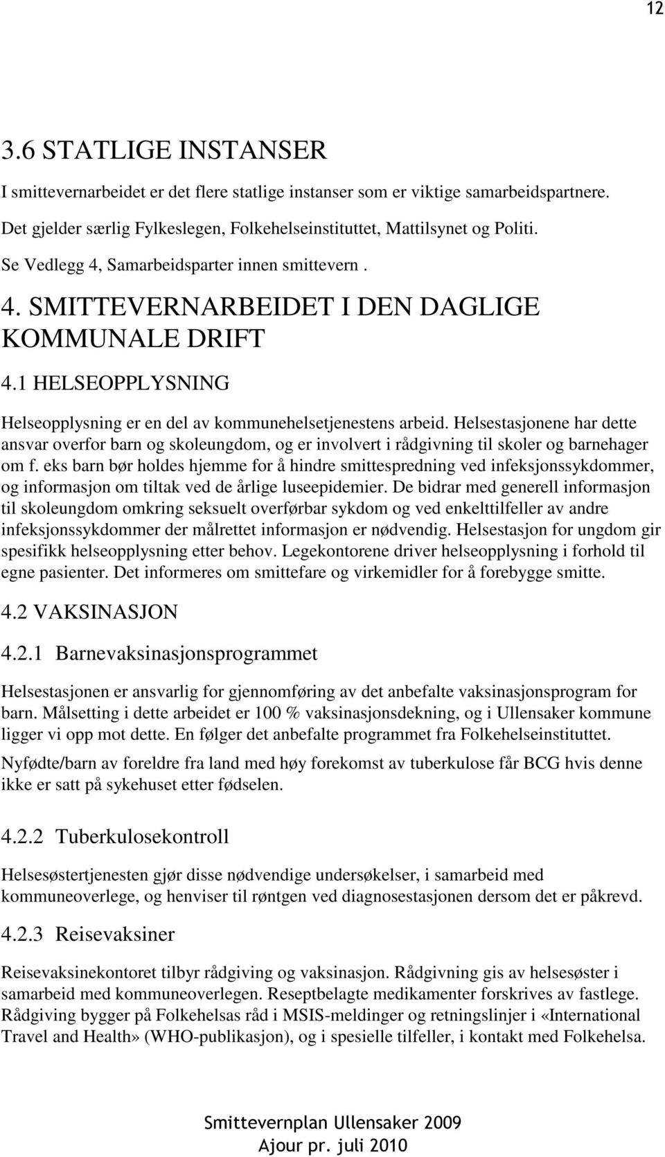 Helsestasjonene har dette ansvar overfor barn og skoleungdom, og er involvert i rådgivning til skoler og barnehager om f.