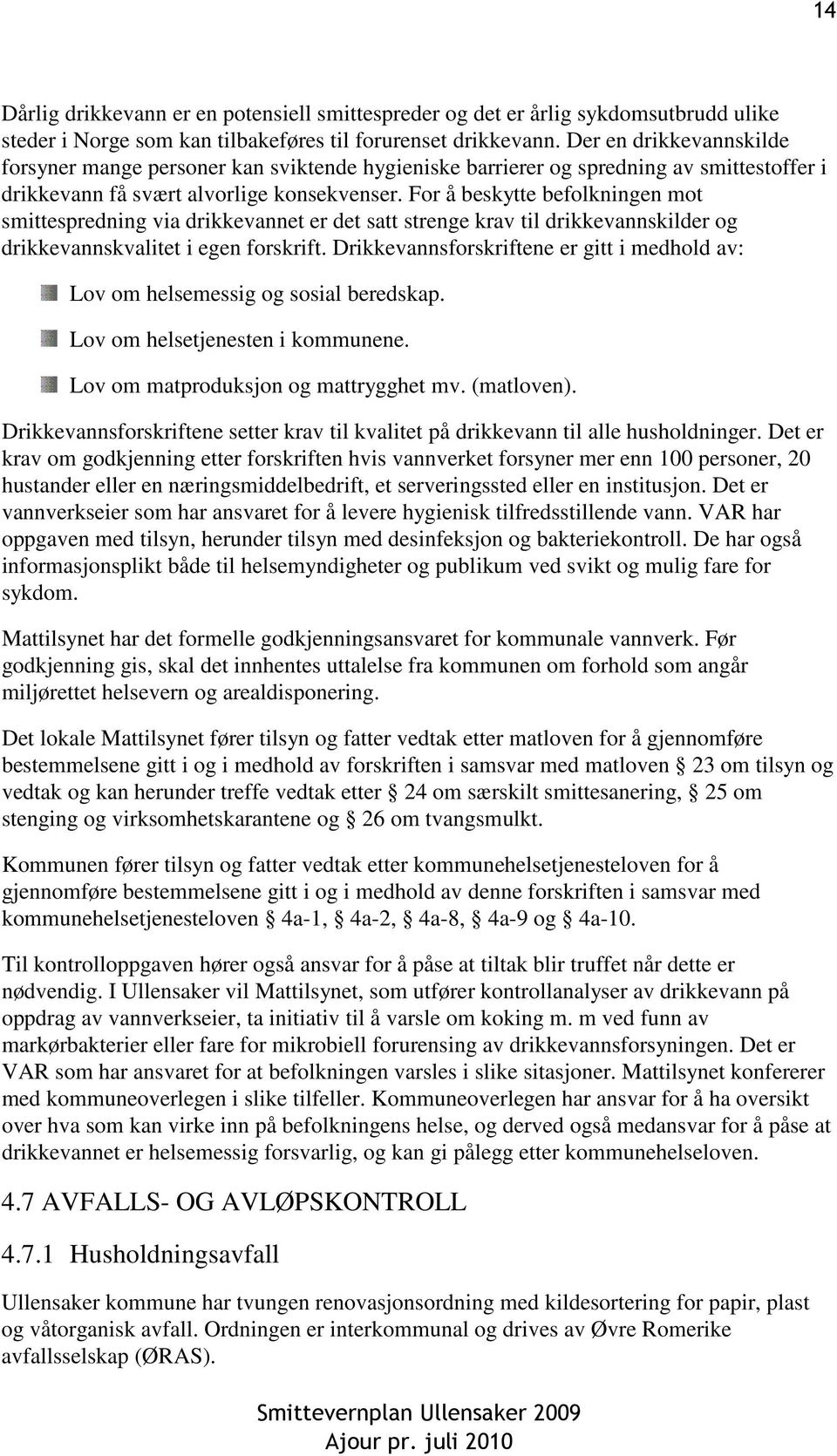 For å beskytte befolkningen mot smittespredning via drikkevannet er det satt strenge krav til drikkevannskilder og drikkevannskvalitet i egen forskrift.