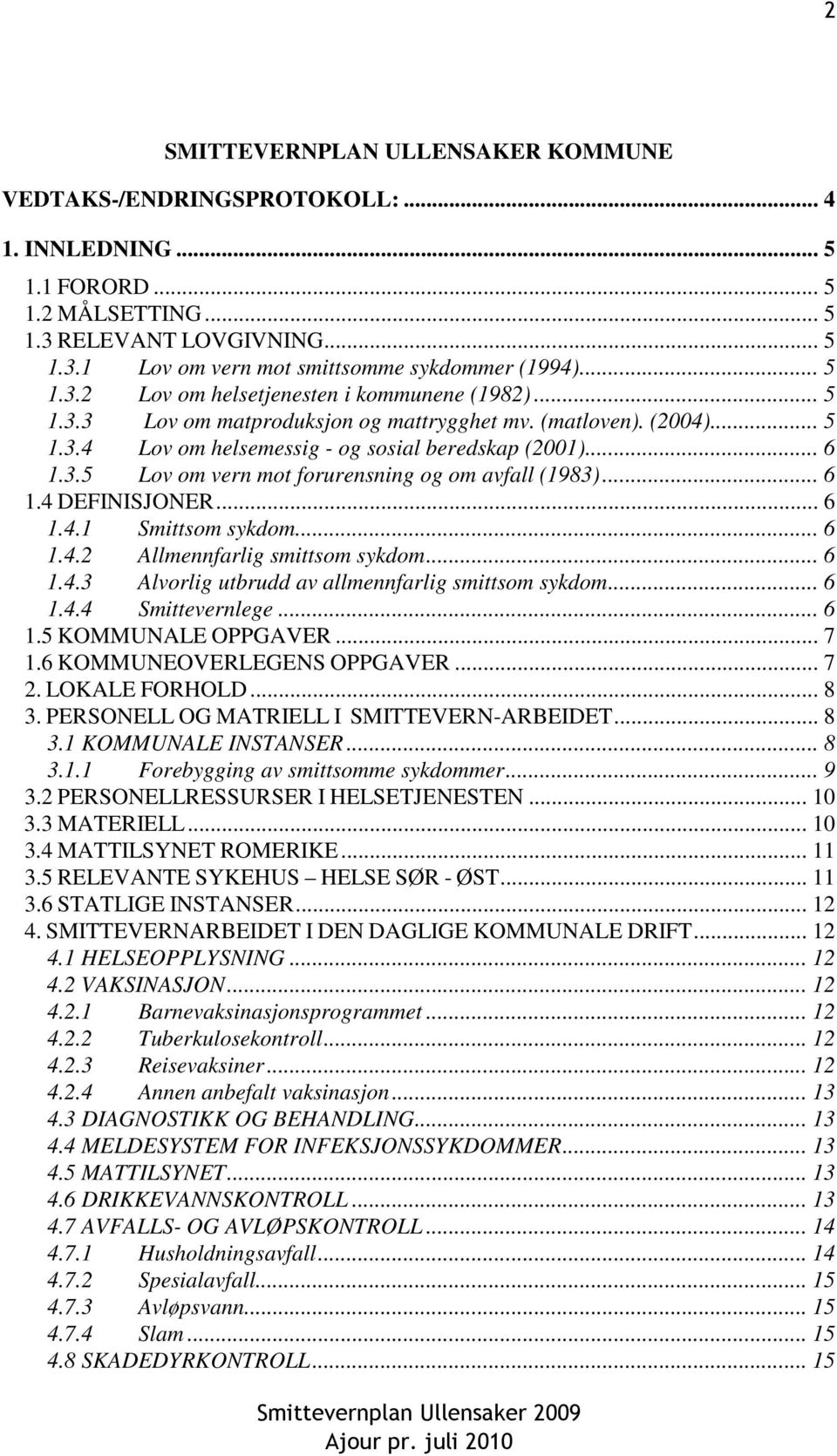 .. 6 1.4 DEFINISJONER... 6 1.4.1 Smittsom sykdom... 6 1.4.2 Allmennfarlig smittsom sykdom... 6 1.4.3 Alvorlig utbrudd av allmennfarlig smittsom sykdom... 6 1.4.4 Smittevernlege... 6 1.5 KOMMUNALE OPPGAVER.