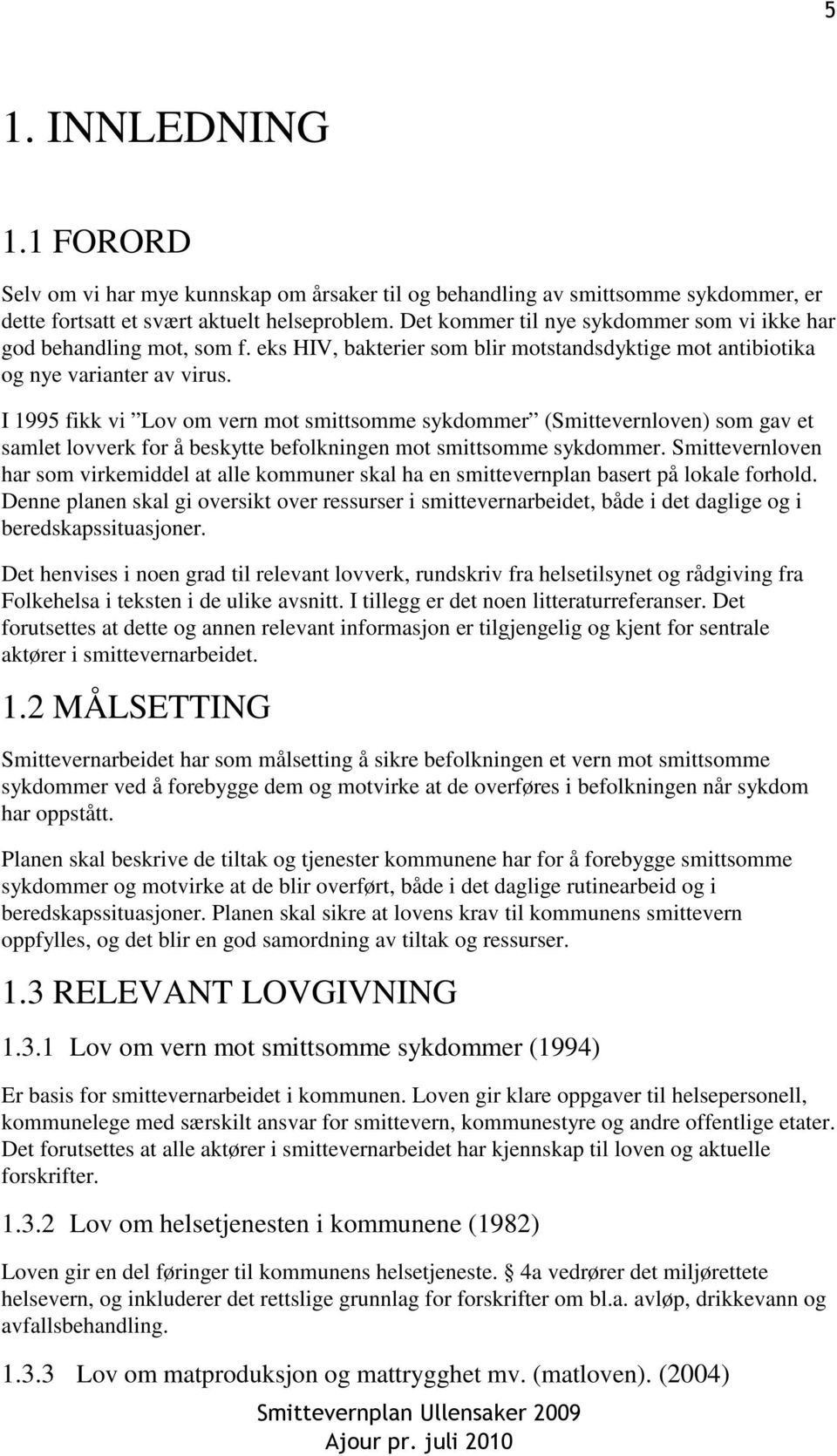 I 1995 fikk vi Lov om vern mot smittsomme sykdommer (Smittevernloven) som gav et samlet lovverk for å beskytte befolkningen mot smittsomme sykdommer.