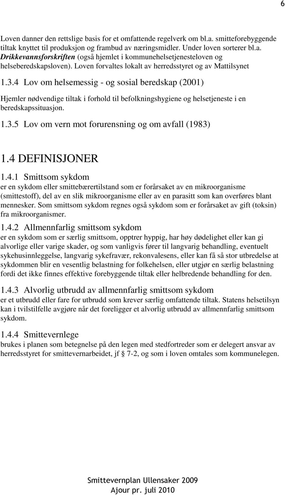 4 Lov om helsemessig - og sosial beredskap (2001) Hjemler nødvendige tiltak i forhold til befolkningshygiene og helsetjeneste i en beredskapssituasjon. 1.3.