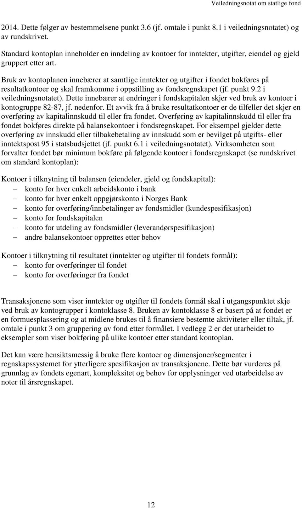 Bruk av kontoplanen innebærer at samtlige inntekter og utgifter i fondet bokføres på resultatkontoer og skal framkomme i oppstilling av fondsregnskapet (jf. punkt 9.2 i veiledningsnotatet).