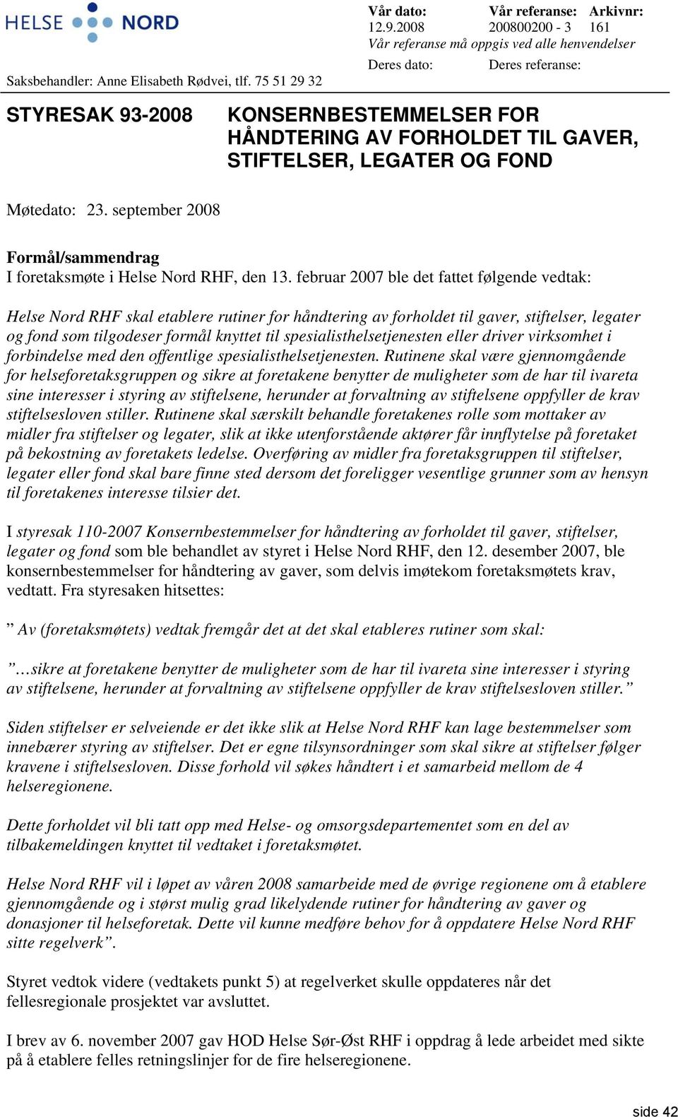 2008 200800200-3 161 Vår referanse må oppgis ved alle henvendelser Deres dato: Deres referanse: STYRESAK 93-2008 KONSERNBESTEMMELSER FOR HÅNDTERING AV FORHOLDET TIL GAVER, STIFTELSER, LEGATER OG FOND