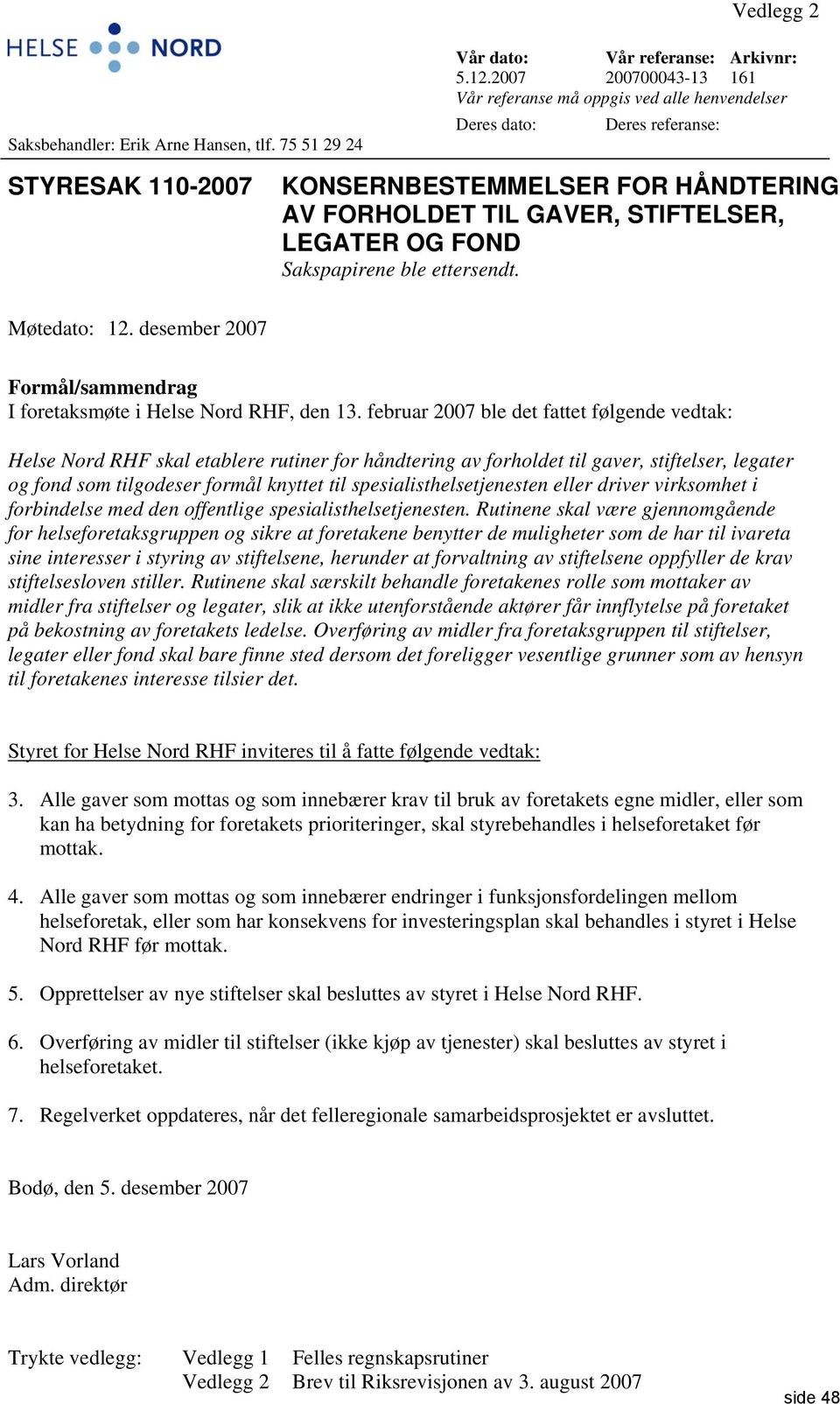FOND Sakspapirene ble ettersendt. Møtedato: 12. desember 2007 Formål/sammendrag I foretaksmøte i Helse Nord RHF, den 13.