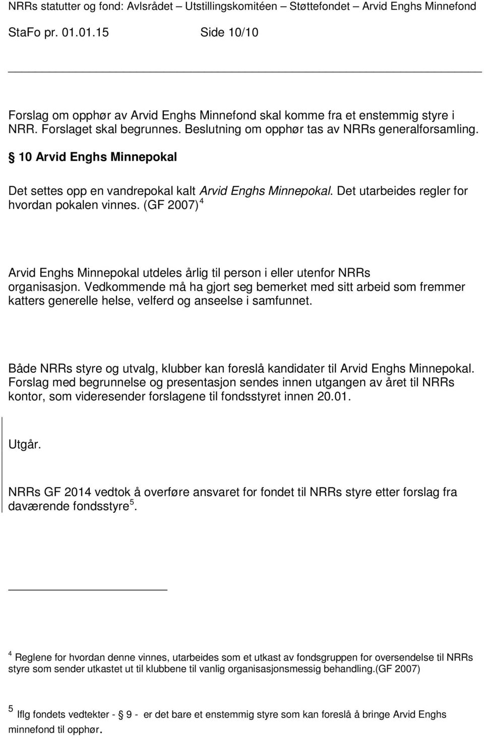 (GF 2007) 4 Arvid Enghs Minnepokal utdeles årlig til person i eller utenfor NRRs organisasjon.