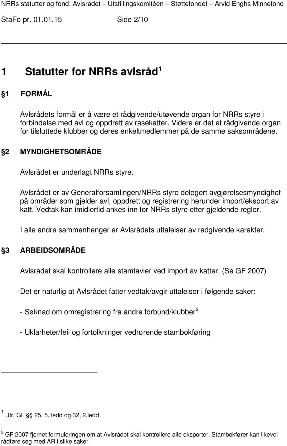 Avlsrådet er av Generalforsamlingen/NRRs styre delegert avgjørelsesmyndighet på områder som gjelder avl, oppdrett og registrering herunder import/eksport av katt.