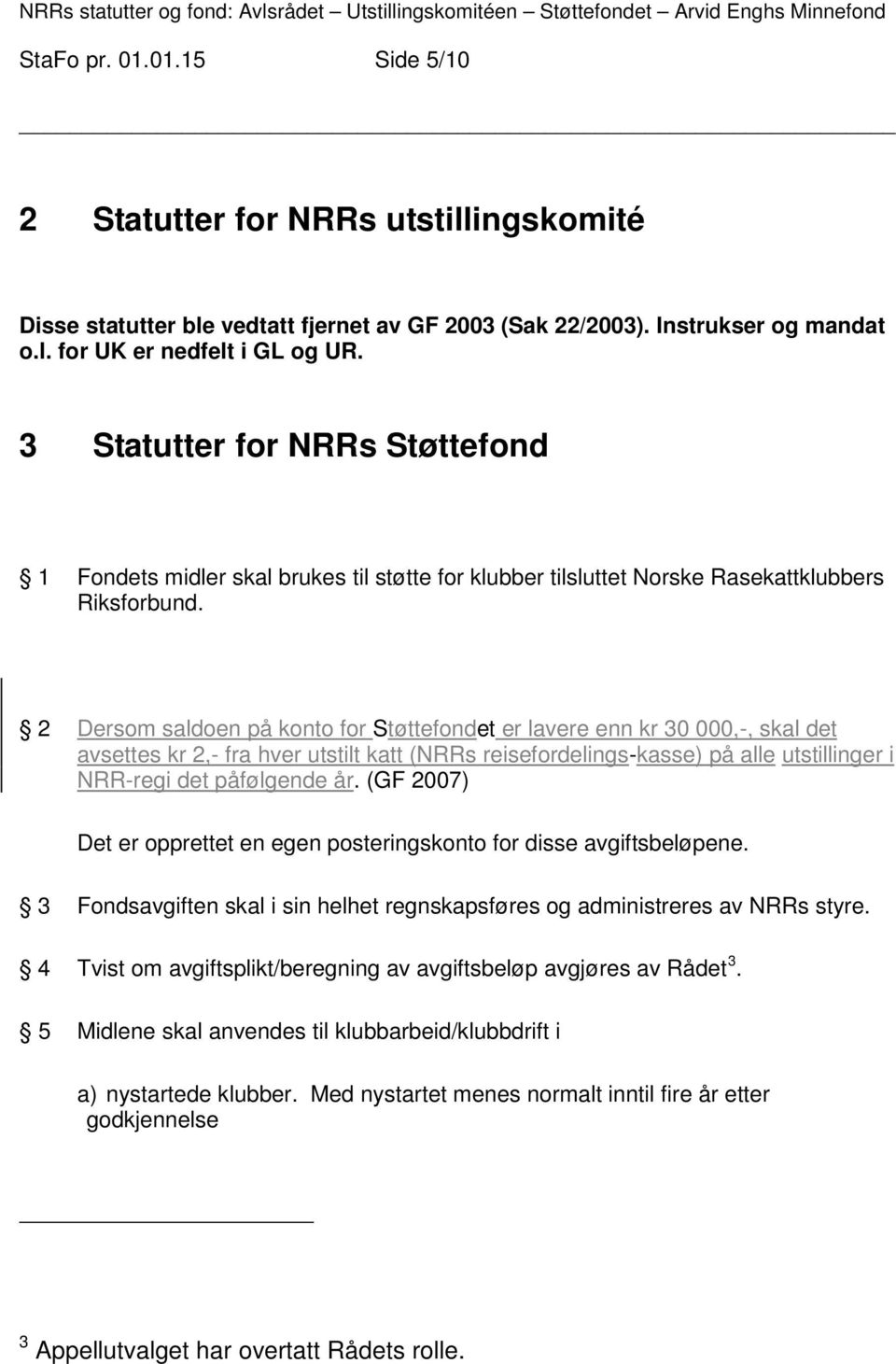 2 Dersom saldoen på konto for Støttefondet er lavere enn kr 30 000,-, skal det avsettes kr 2,- fra hver utstilt katt (NRRs reisefordelings-kasse) på alle utstillinger i NRR-regi det påfølgende år.